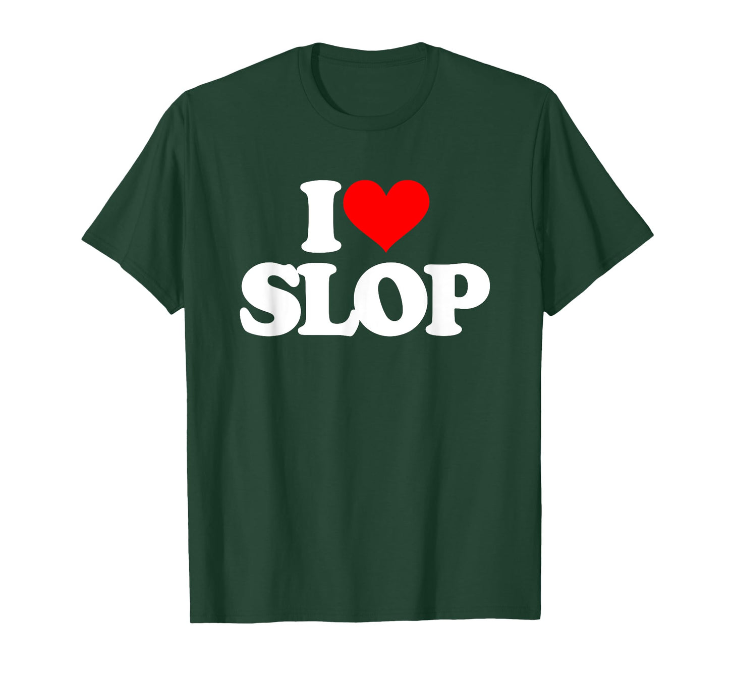 I Love Slop - Funny Saying Sarcastic Humor Cute Cool Novelty T-Shirt