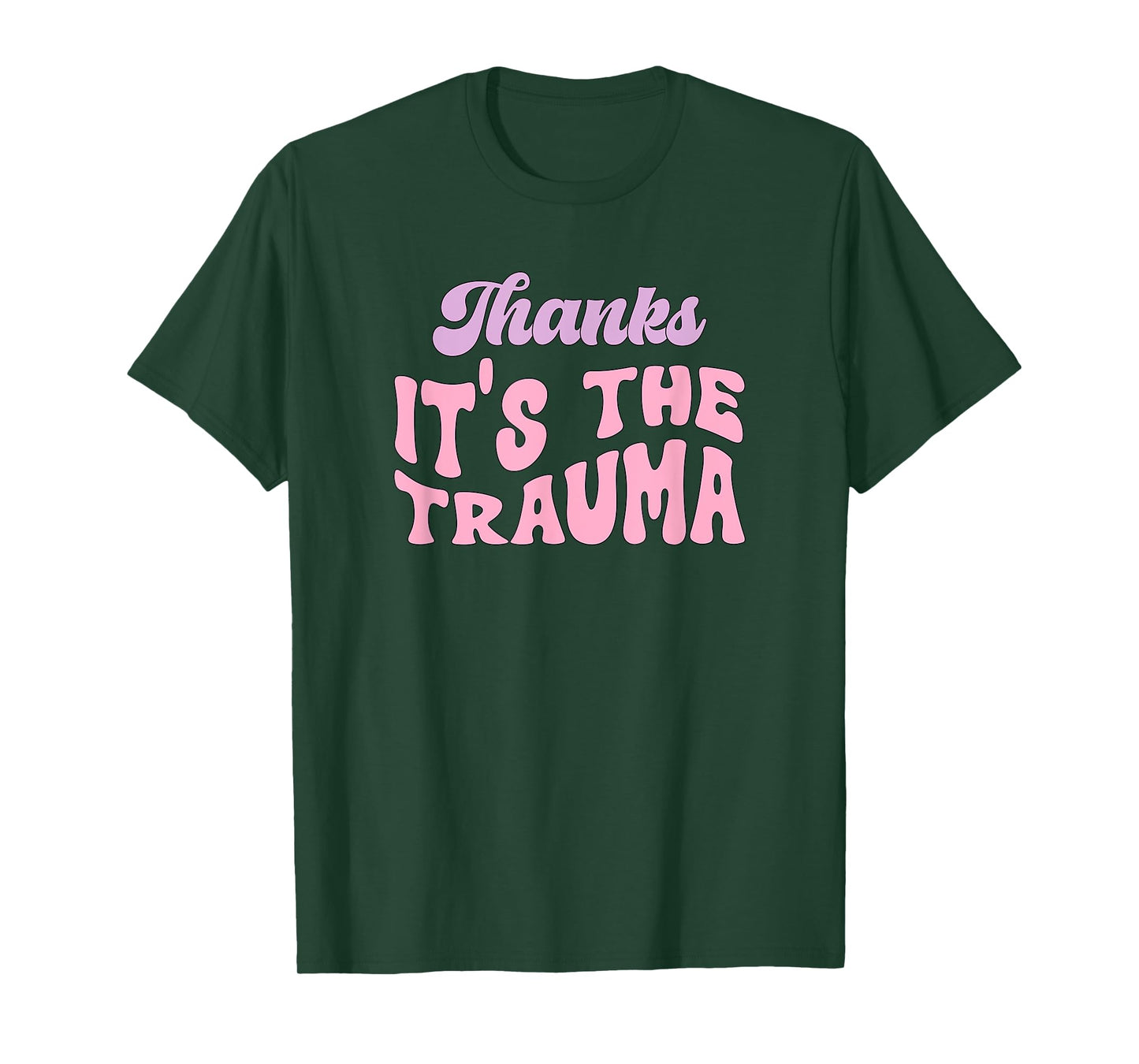 Thanks it's The Trauma T-Shirt