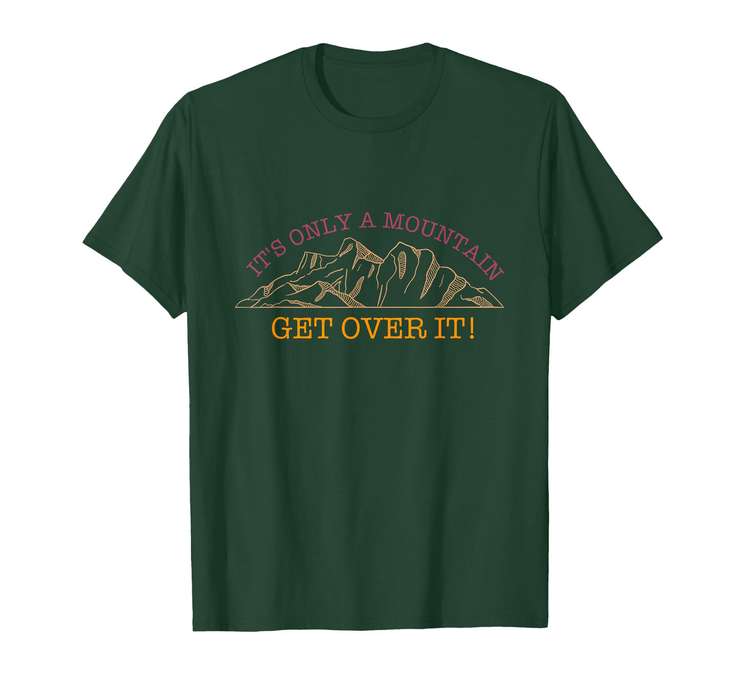 It's Only A Mountain - Get Over It! Hike Hiking Fun T-Shirt