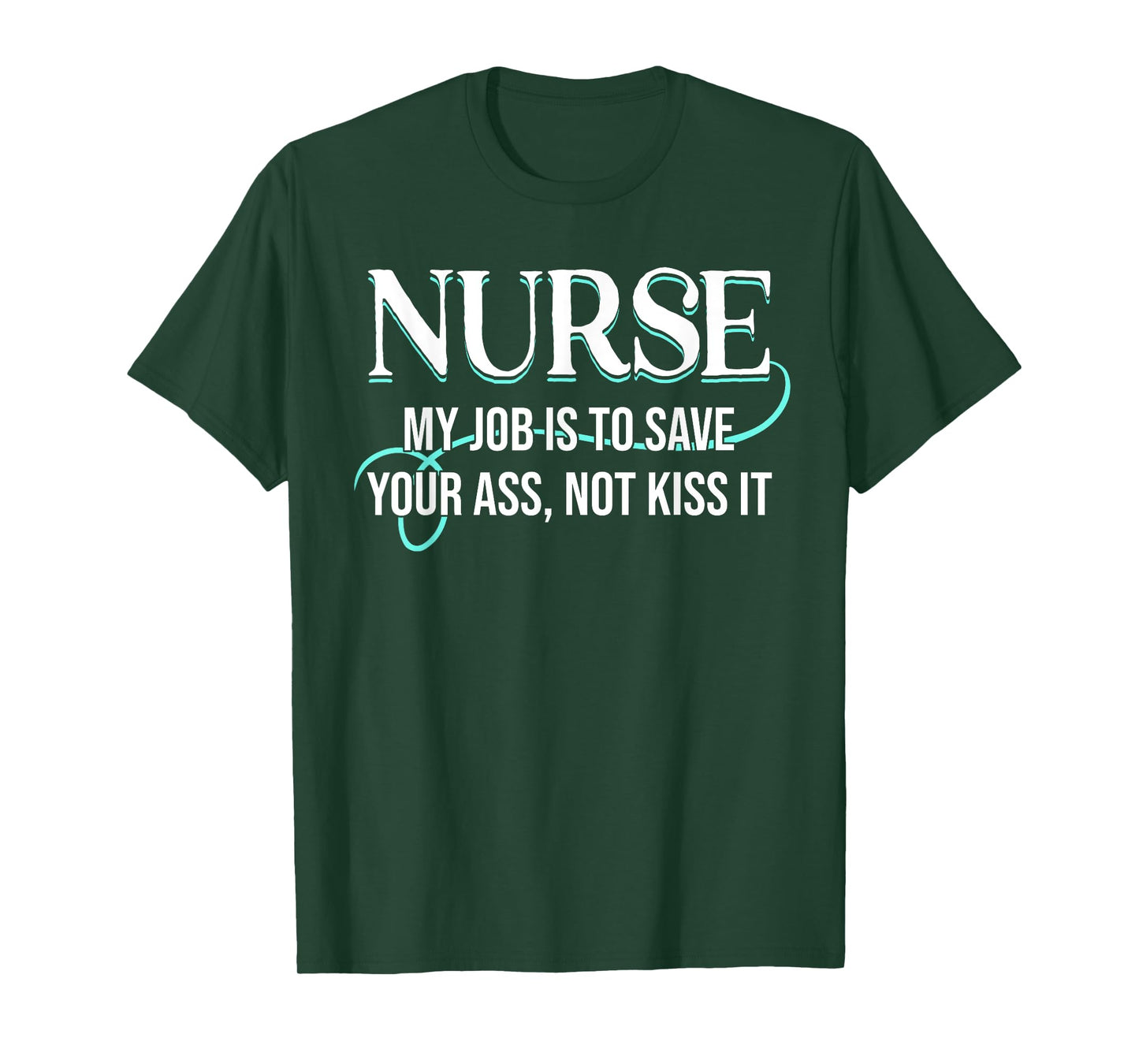 Funny Saying Nurse My Job Is To Save Your Ass Not Kiss It T-Shirt