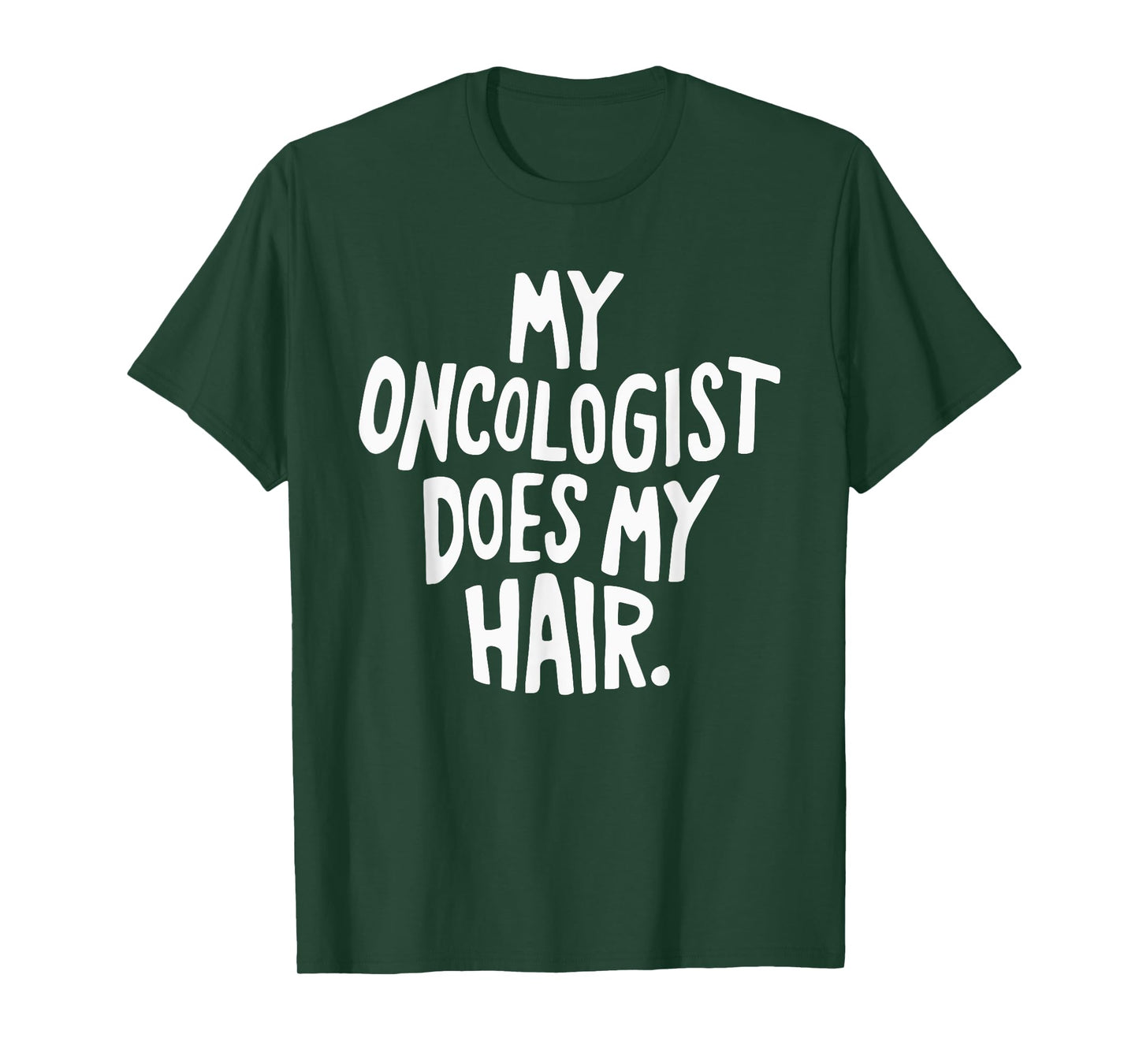 My Oncologist Does My Hair T-Shirt