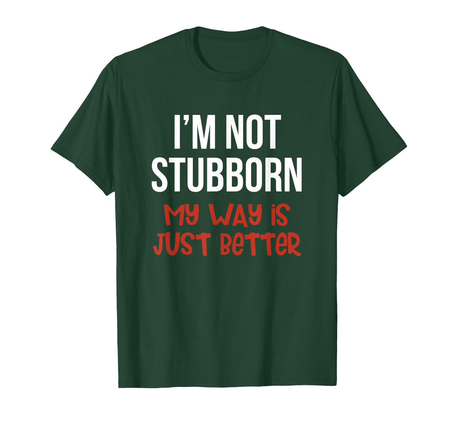 I'm Not Stubborn My Way is Just Better Funny T-Shirt