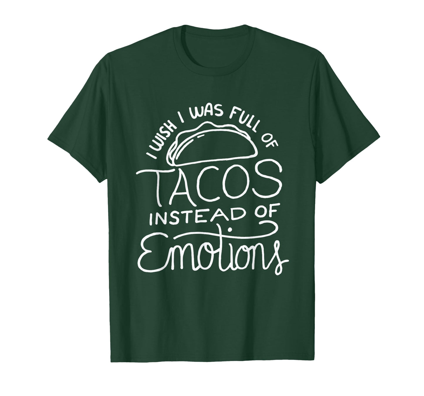 Wish I Was Full of Tacos Instead of Emotions - Funny Food T-Shirt