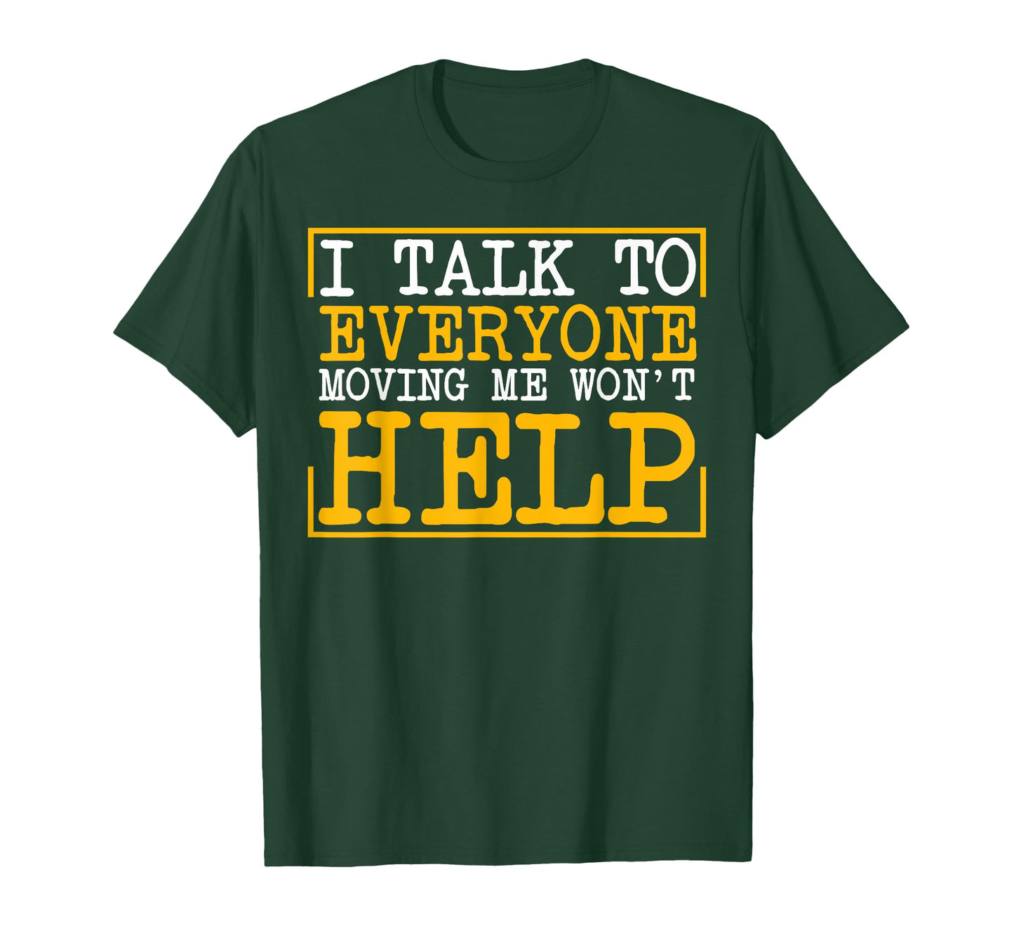 I Talk To Everyone Moving Me Won't Help T-Shirt