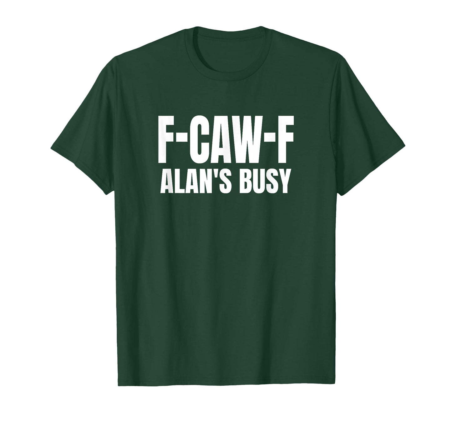 FCAWF Alan is Busy Funny F-CAW-F Quote T-Shirt