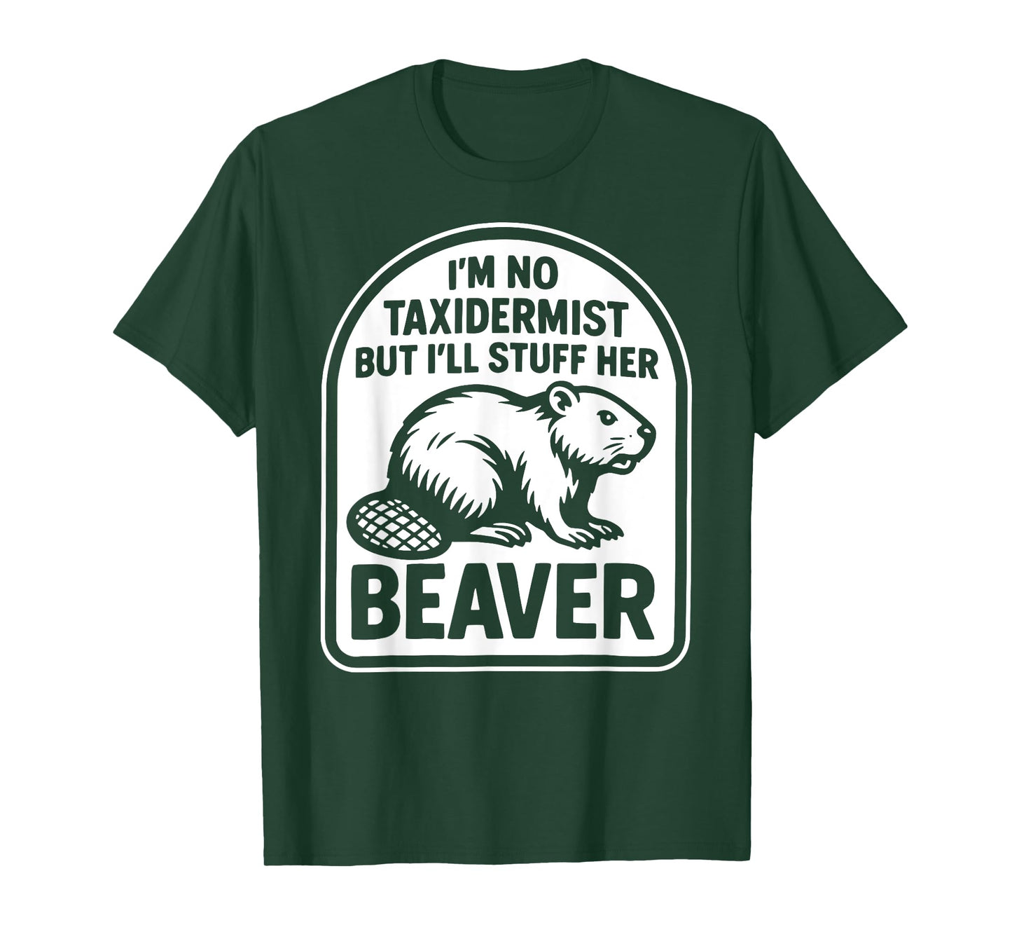 I'm No Taxidermist But I'll Stuff Her Beaver T-Shirt