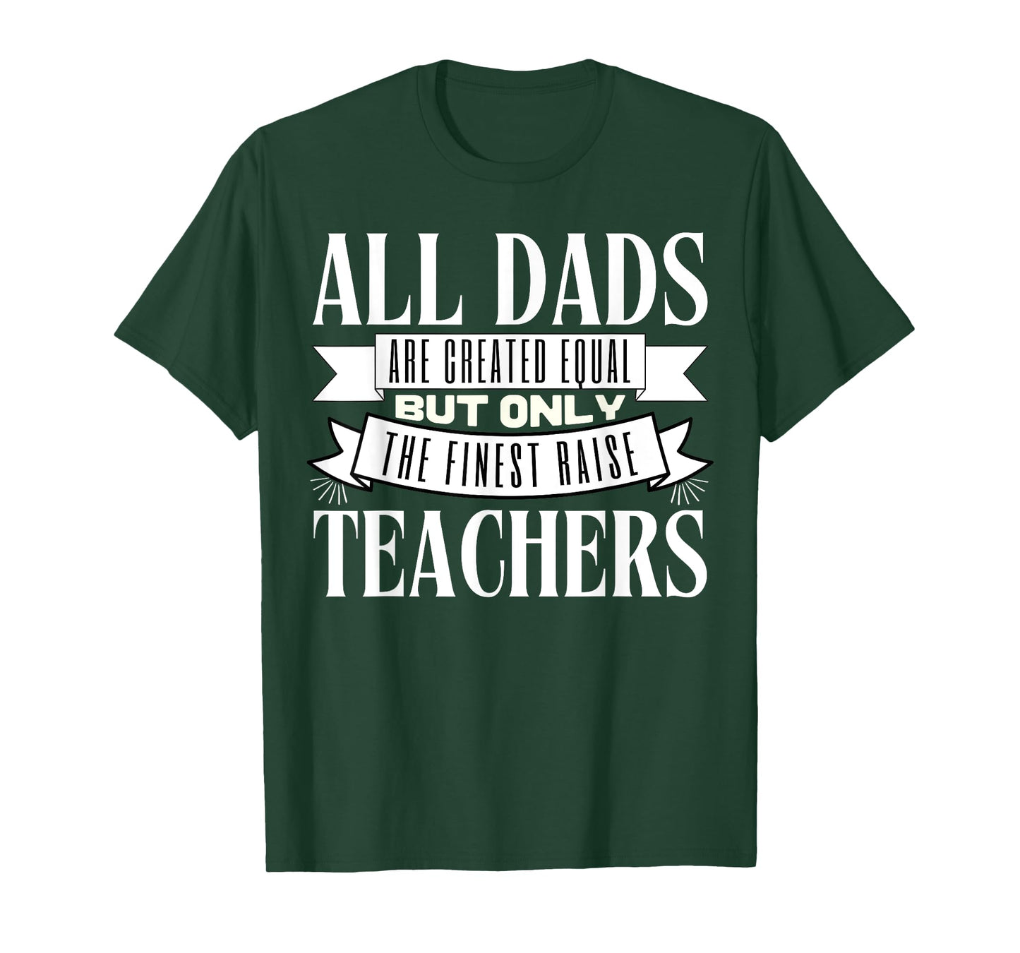 All Dads Are Created Equal But Only The Finest Raise Teacher Men Women T-Shirt