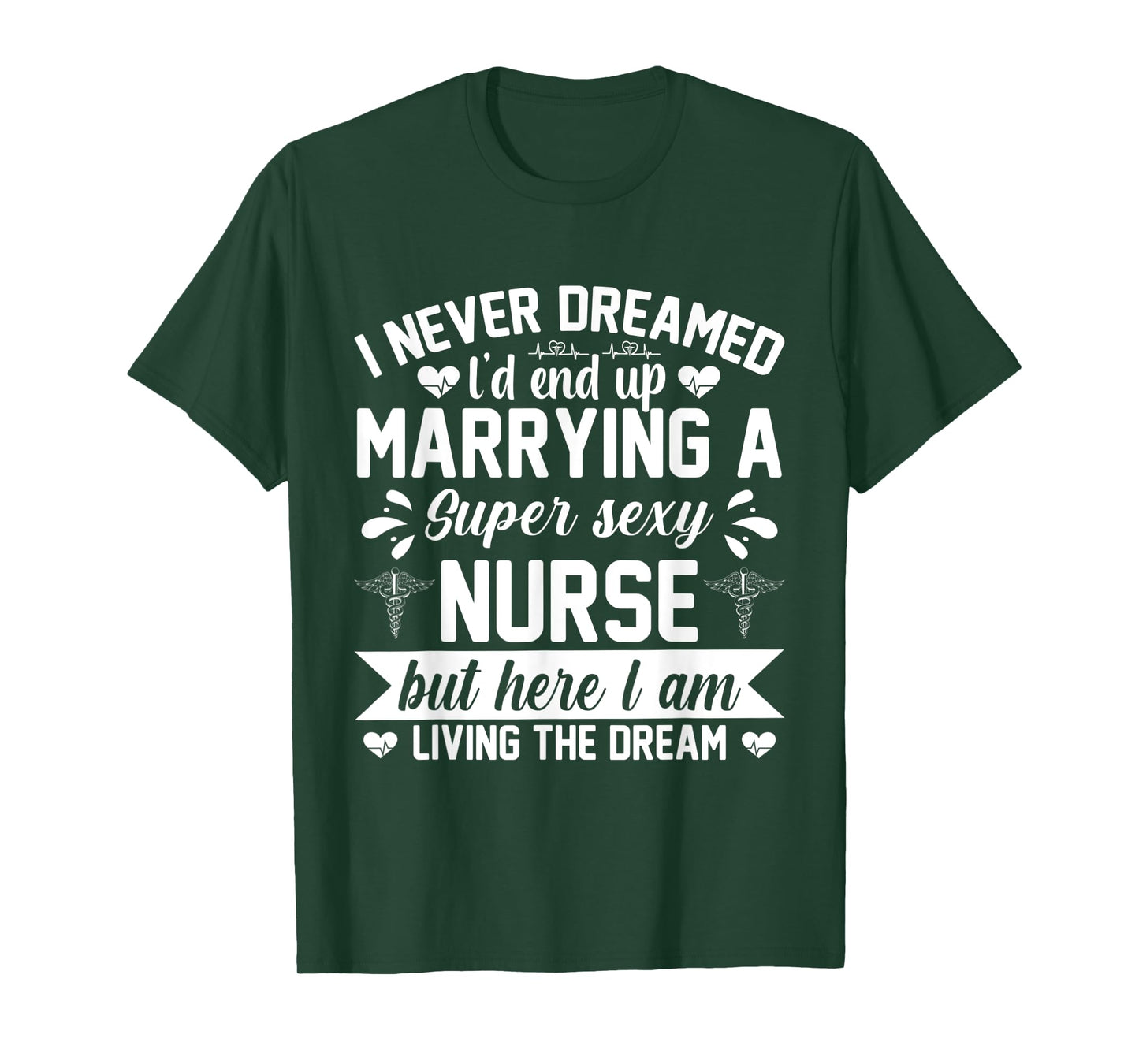 I'd end up marrying super sexy nurse living the dream T-Shirt