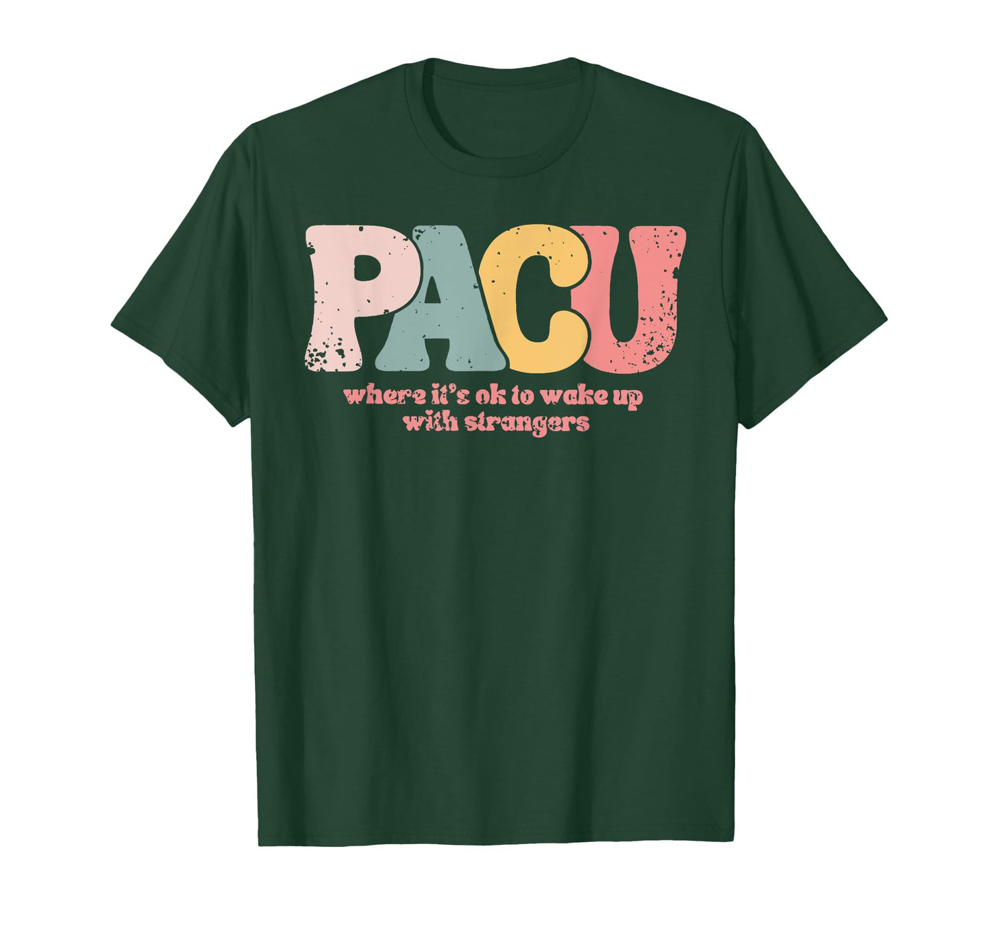 PACU , where it is ok to wake up with strangers Post Anesthe T-Shirt
