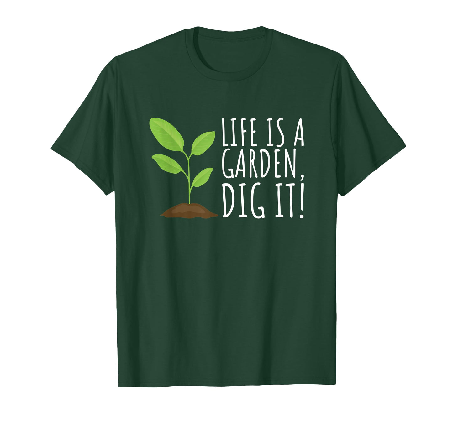 Life is a Garden, Dig it - Funny Plant and Gardening T-Shirt