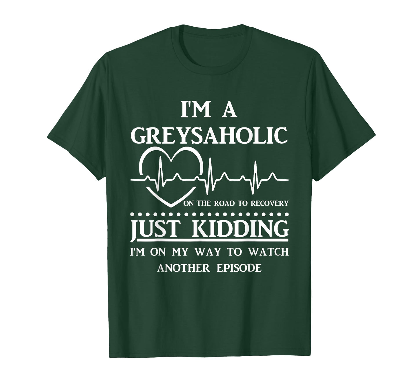 I Am Greysaholic On The Road To Recovery Just Kidding Funny T-Shirt