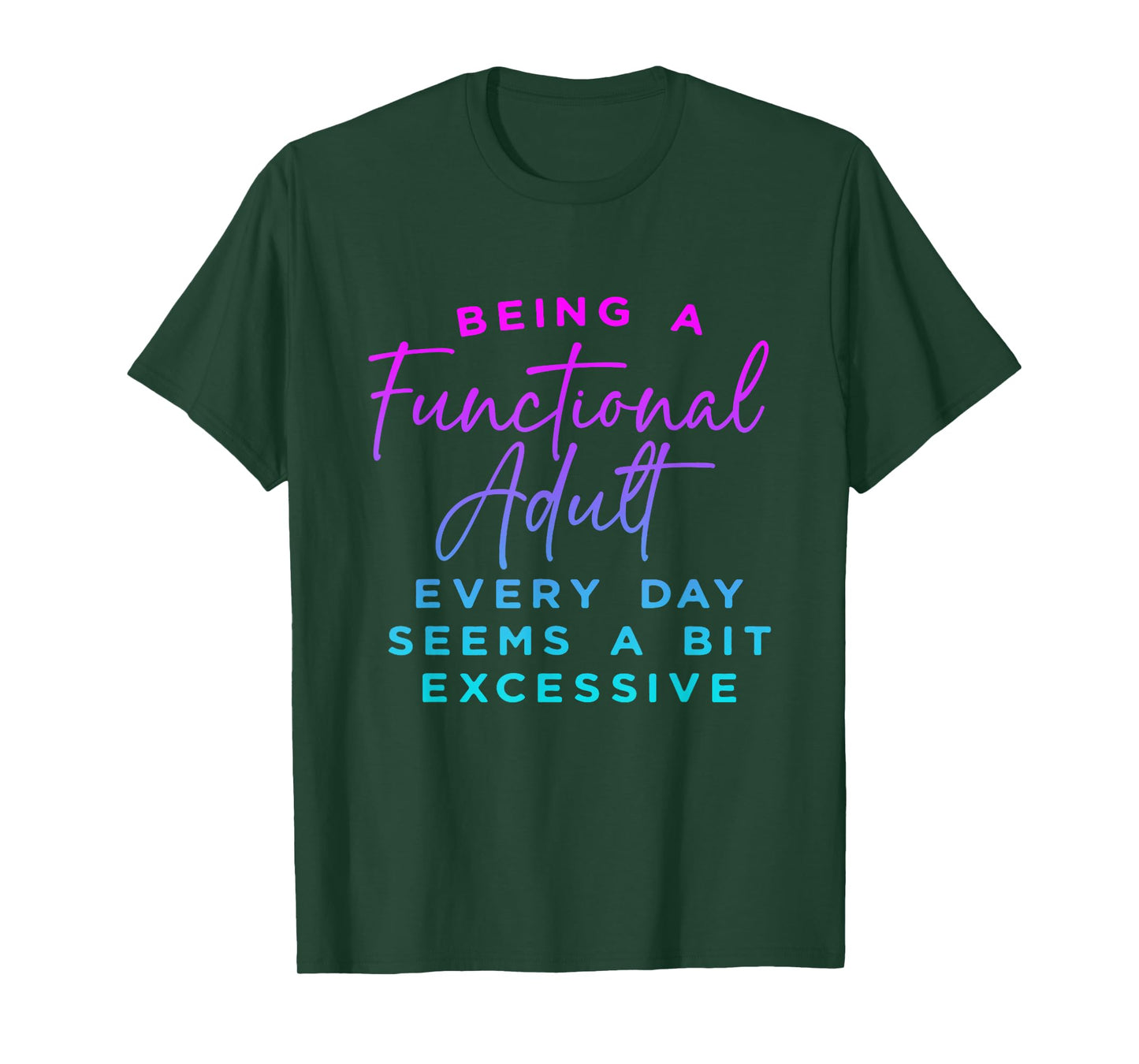 Being a functional adult everyday seem a bit excessive T-Shirt