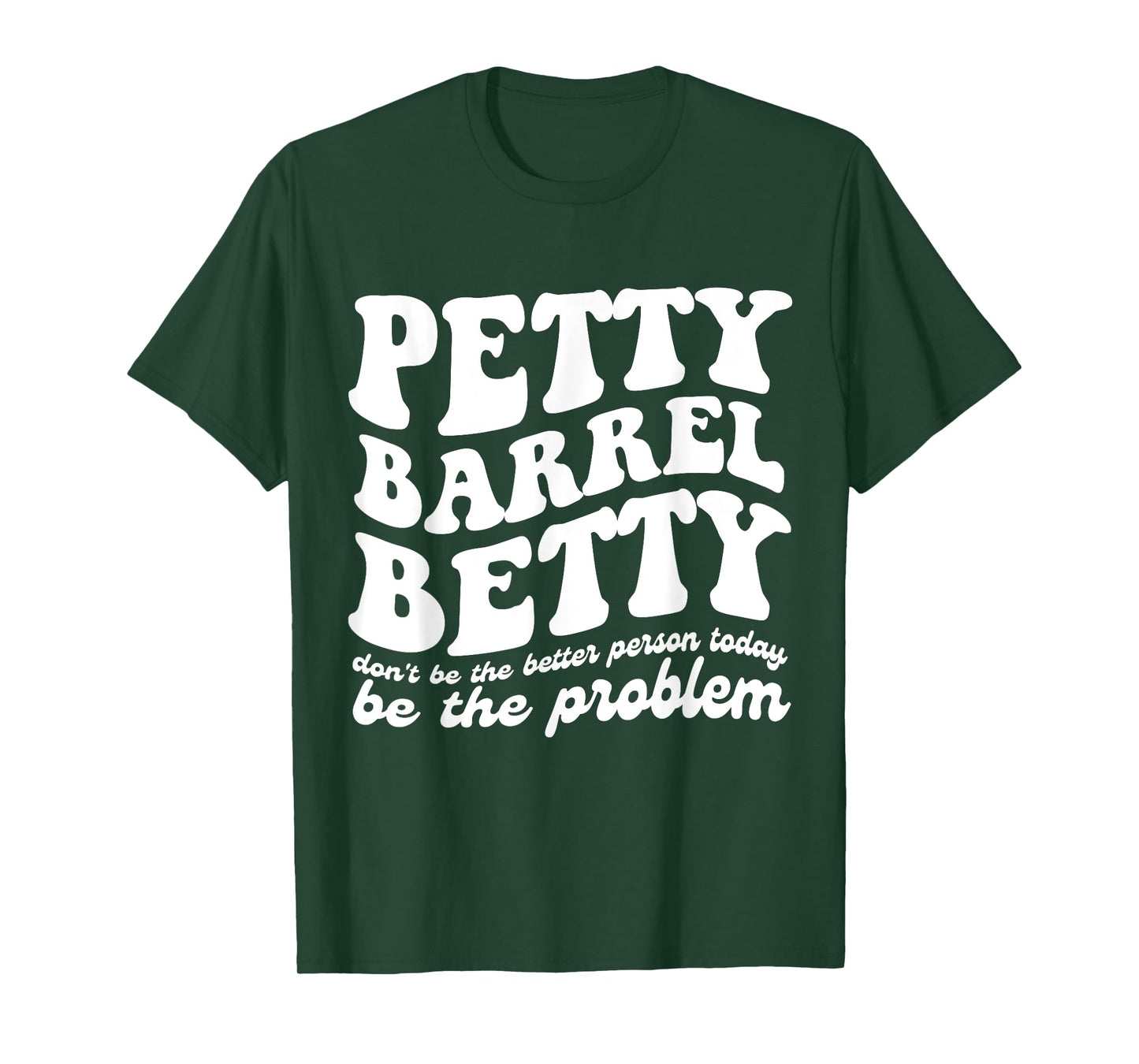 Petty Barrel Betty Don't Be The Better Person Be The Problem T-Shirt