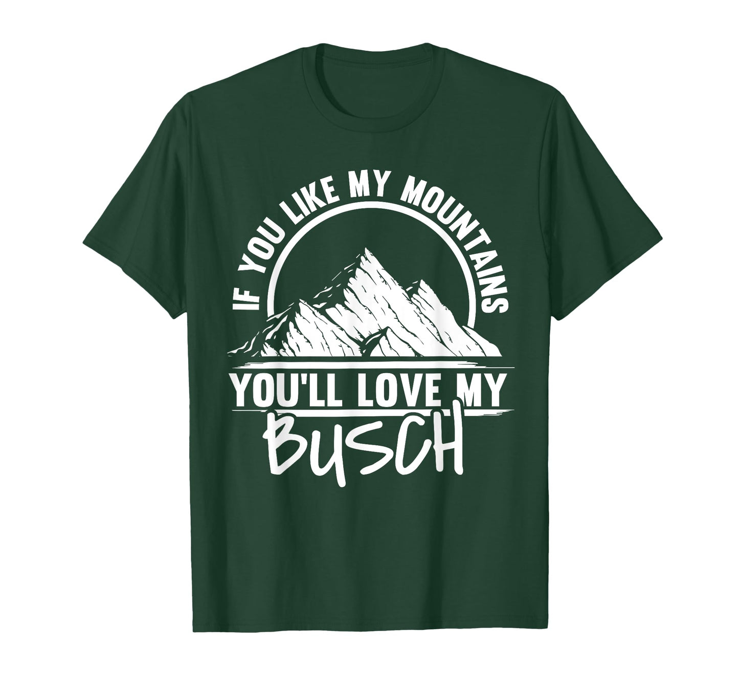 If You like My Mountains You'll Love My Busch - Hiking Hiker T-Shirt