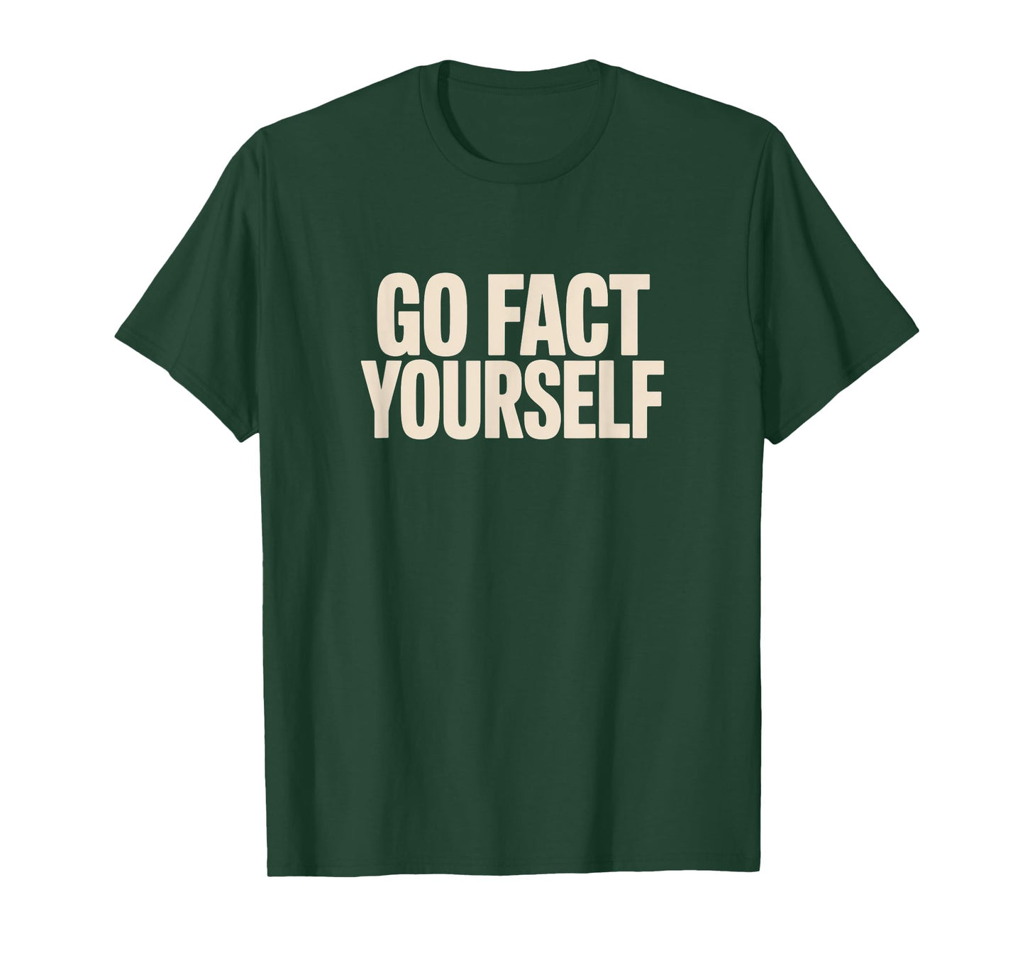 Go Fact Yourself – Funny Sarcastic Statement T-Shirt