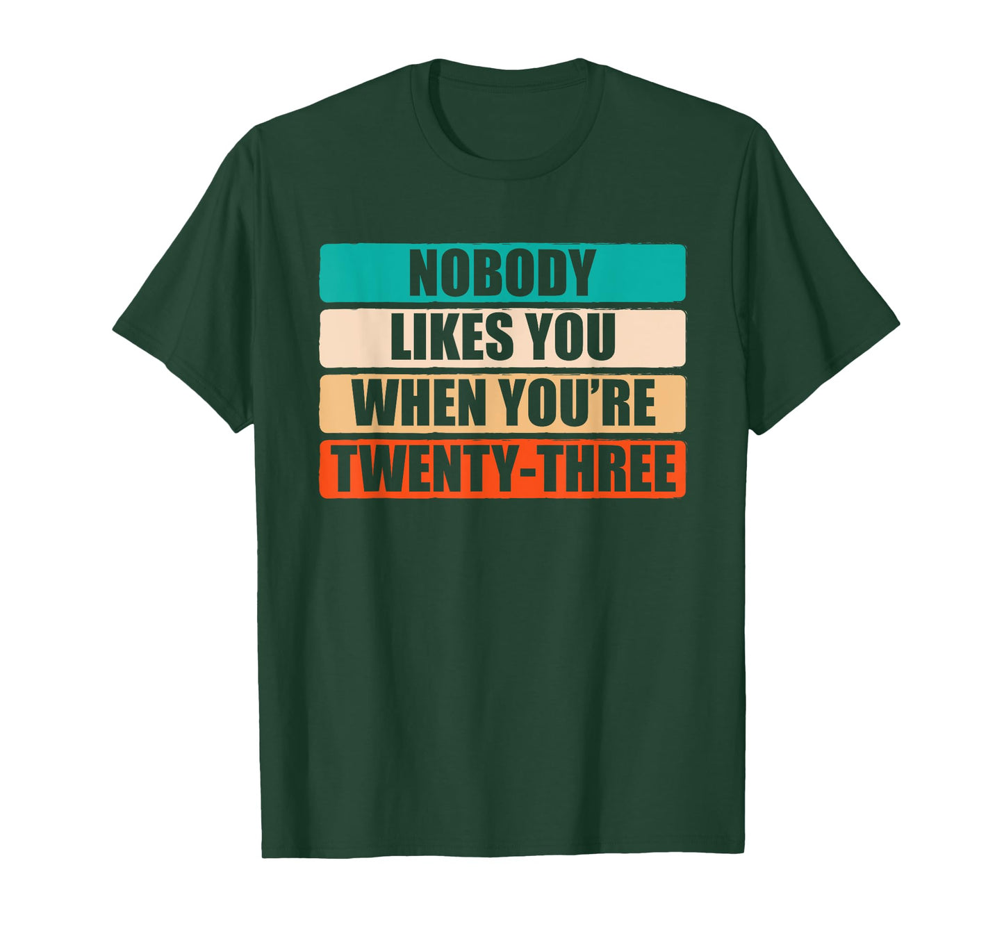 Funny Nobody Likes You When You're 23 Sarcastic Humor Jokes T-Shirt