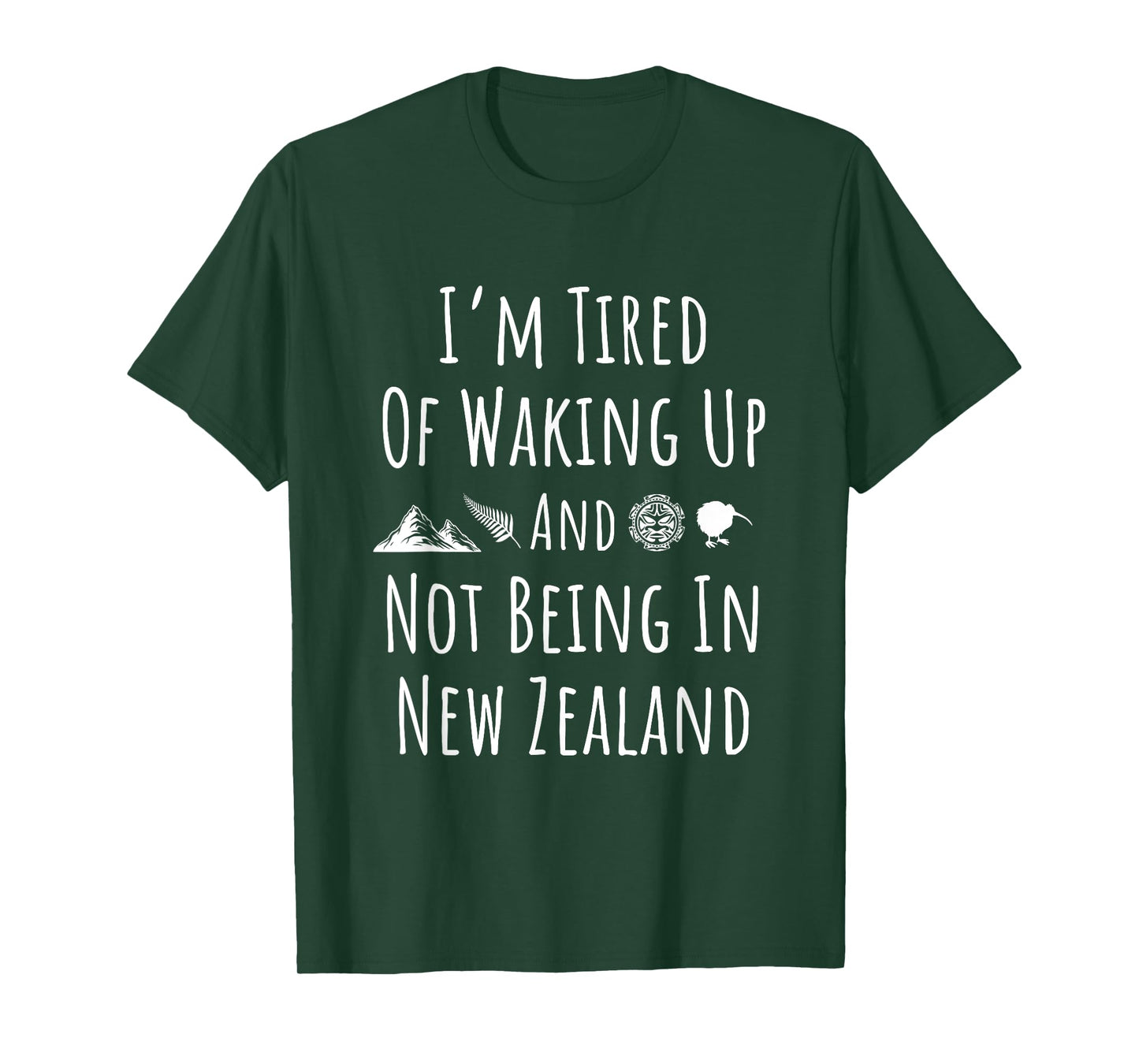 I’m Tired of Waking Up and Not Being In New Zealand - Kiwi T-Shirt