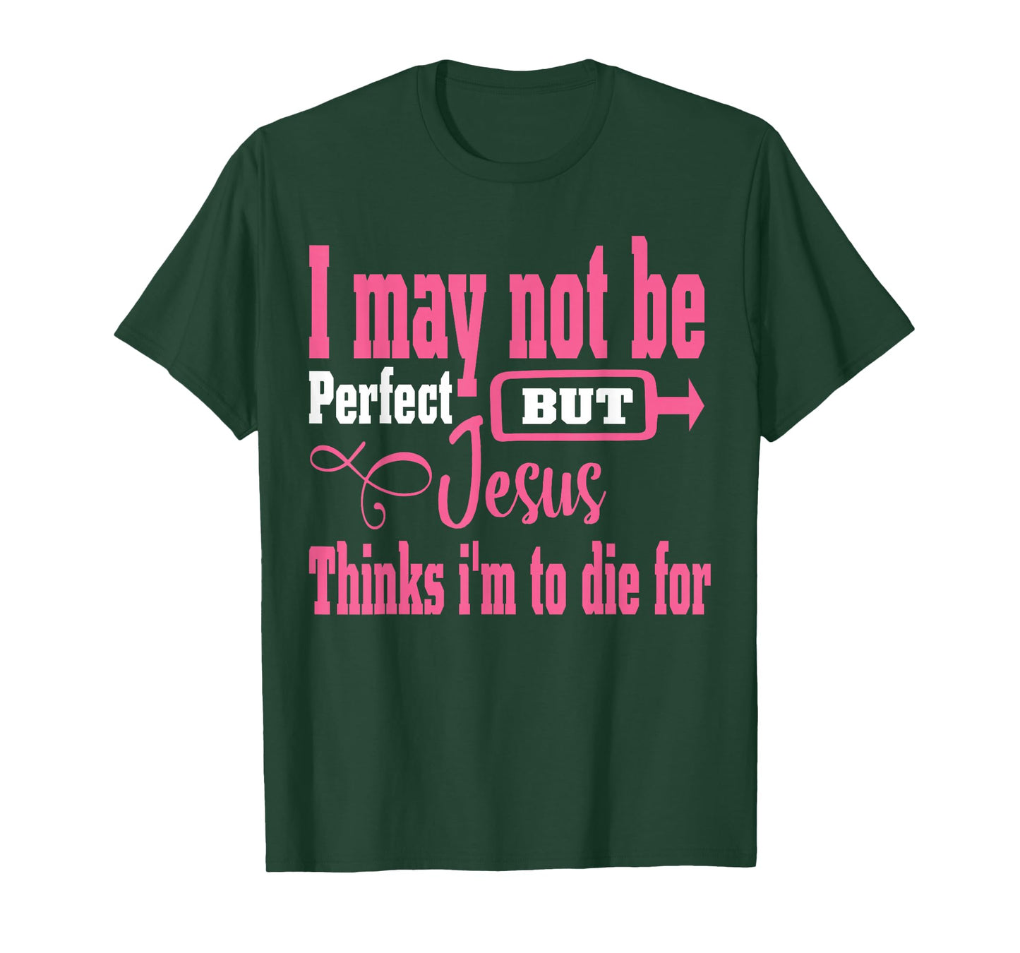 I May Not Be Perfect But Jesus Thinks Im To Die For T-Shirt