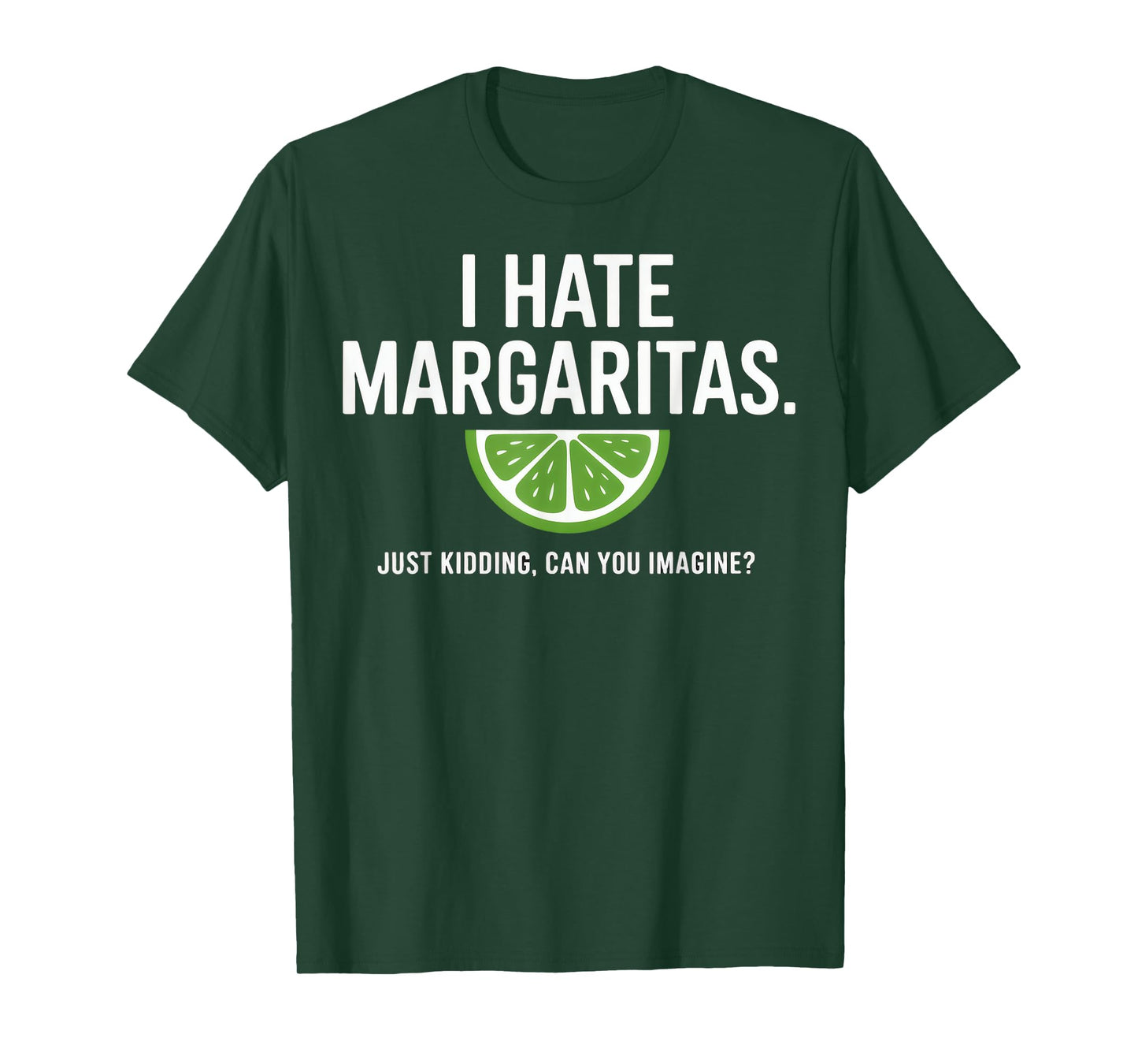 I Hate Margaritas Just Kidding Lime Slice Humor T-Shirt