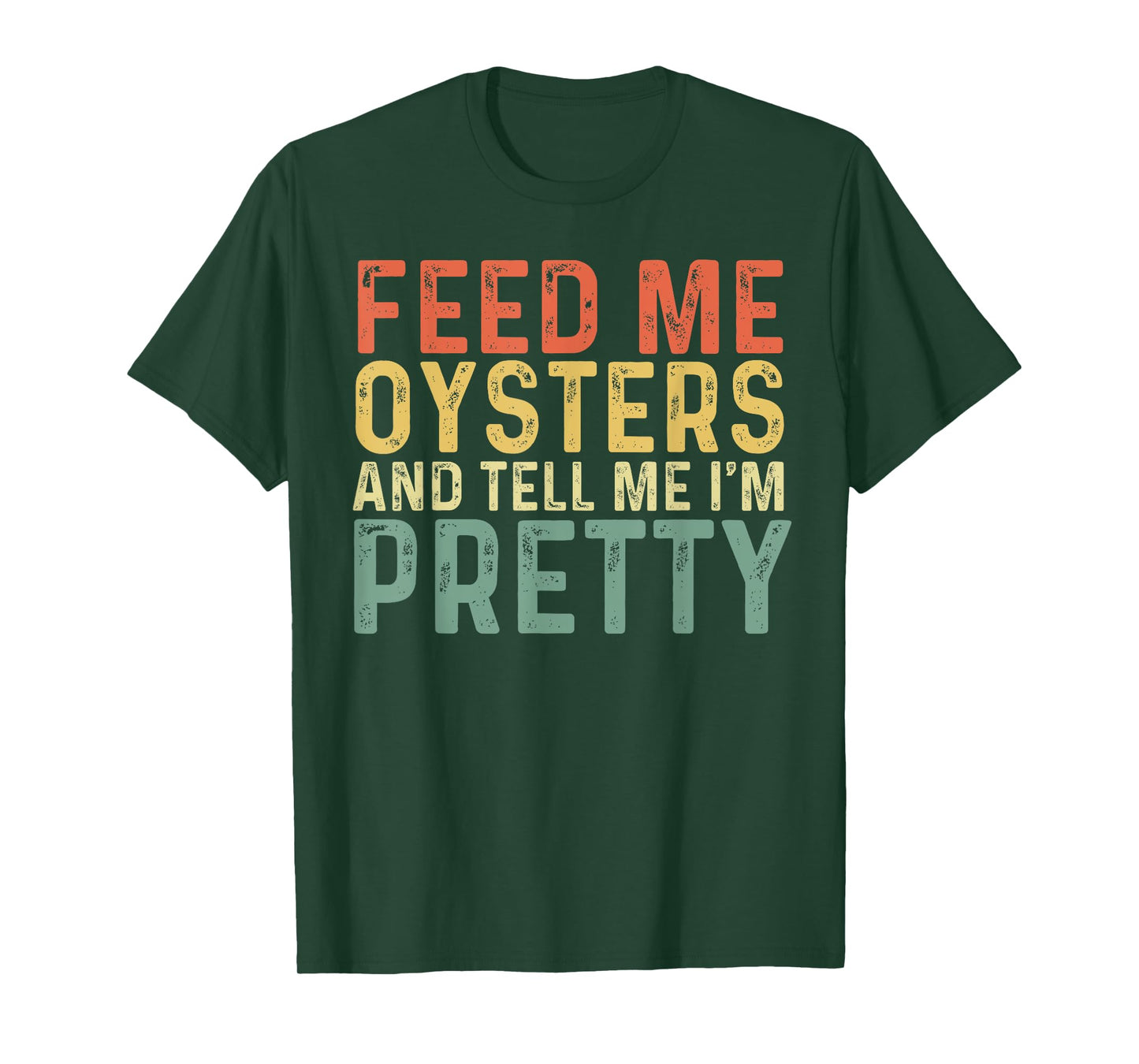 Feed Me Oysters And Tell Me I'm Pretty - Oyster T-Shirt