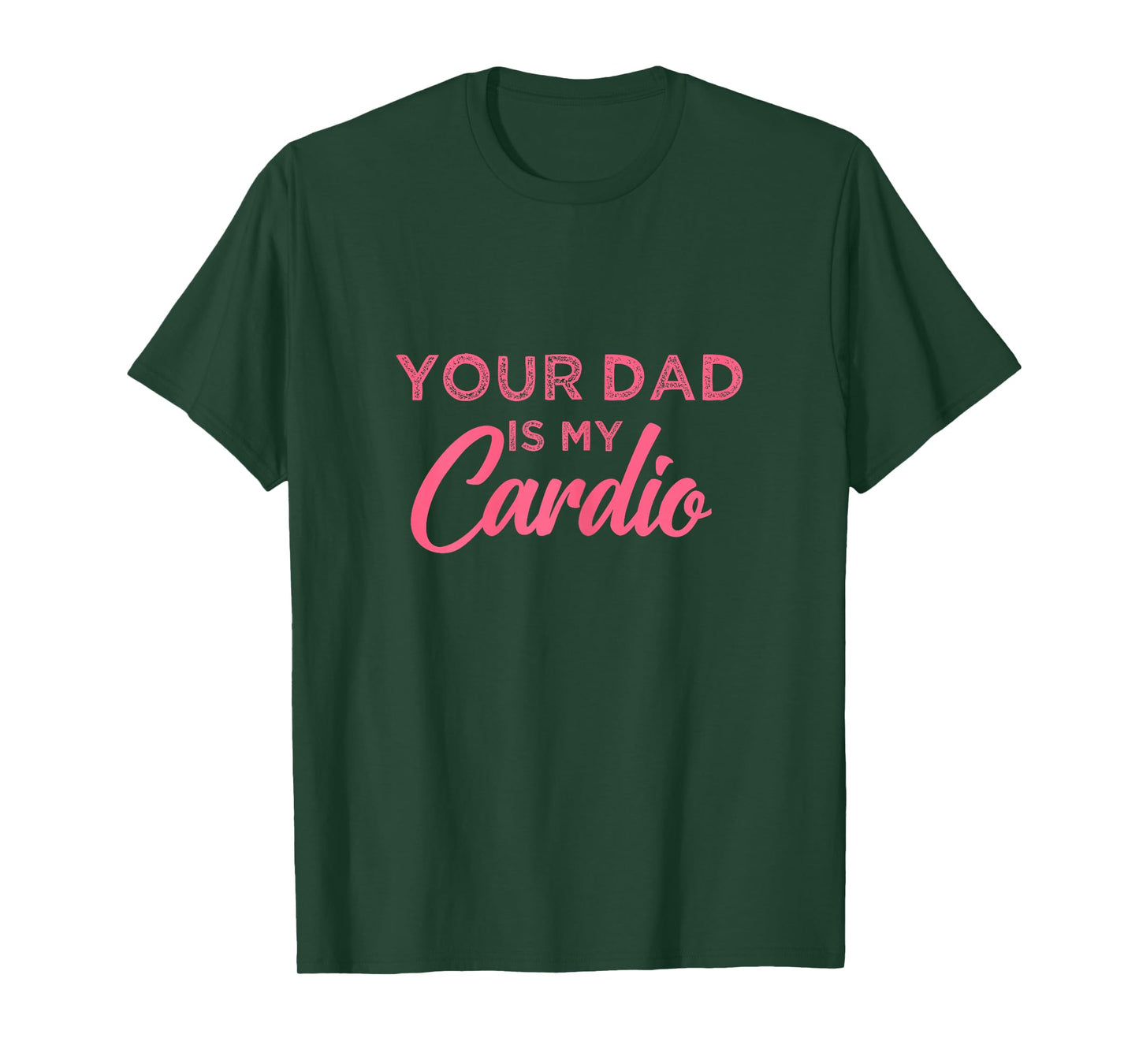 Funny Your Dad Is My Cardio T-Shirt