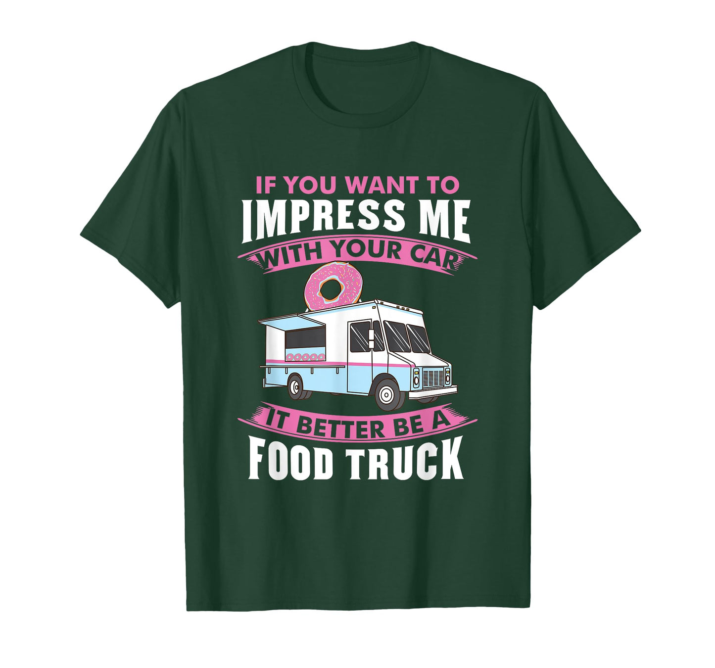 Want To Impress Me With Your Car It Better Be A Food Truck T-Shirt