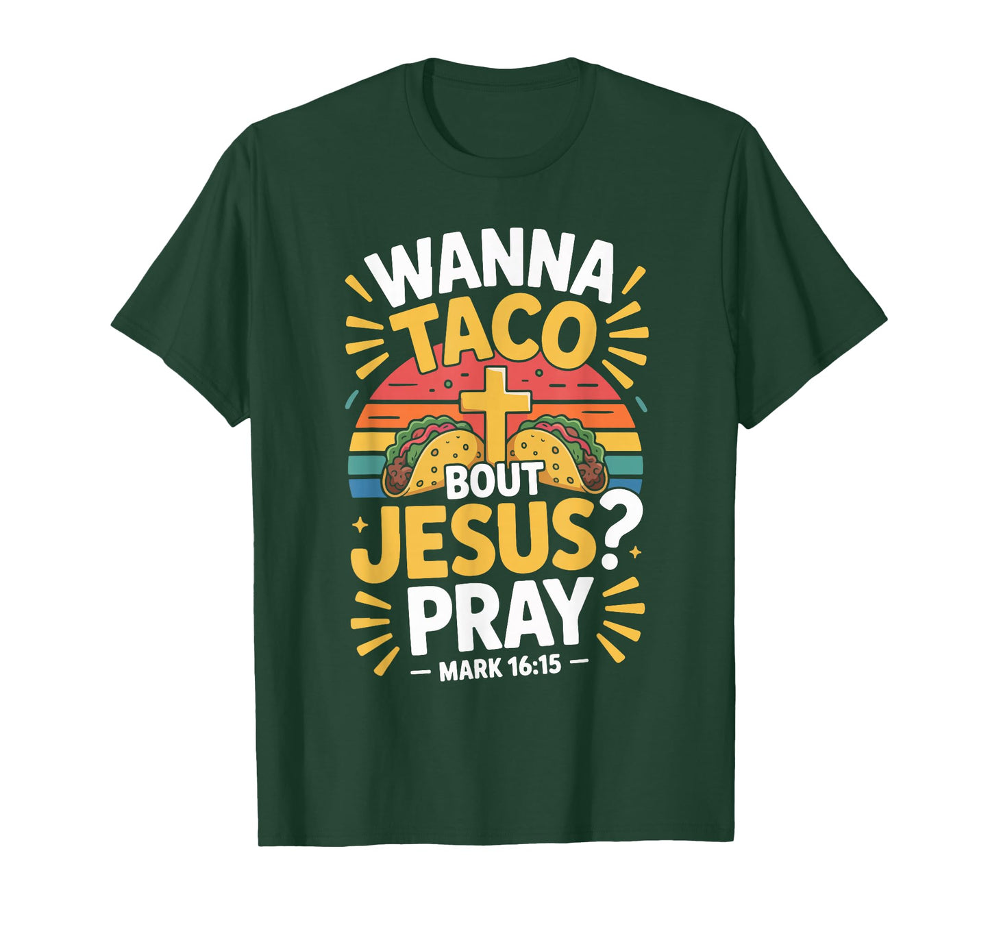 Wanna Taco Bout Jesus Pray Mark 16 15 T-Shirt