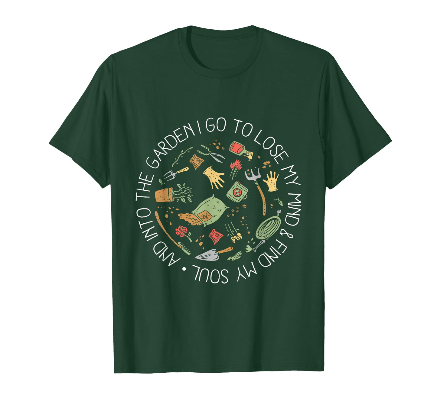 And Into The Garden I Go To Lose My Mind And Find My Soul T-Shirt