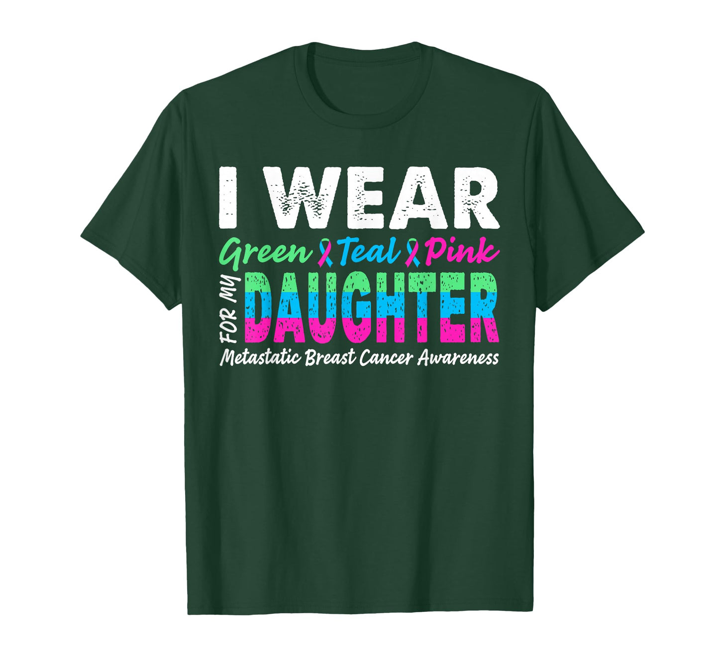 Metastatic Breast Cancer I Wear Green Teal Pink For Daughter T-Shirt