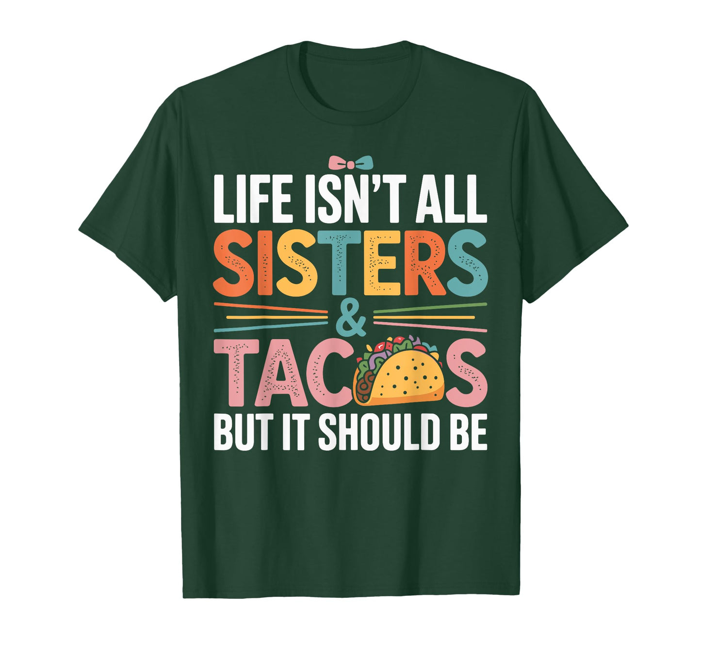 Life Isn't All Sisters and Tacos Funny Sister T-Shirt