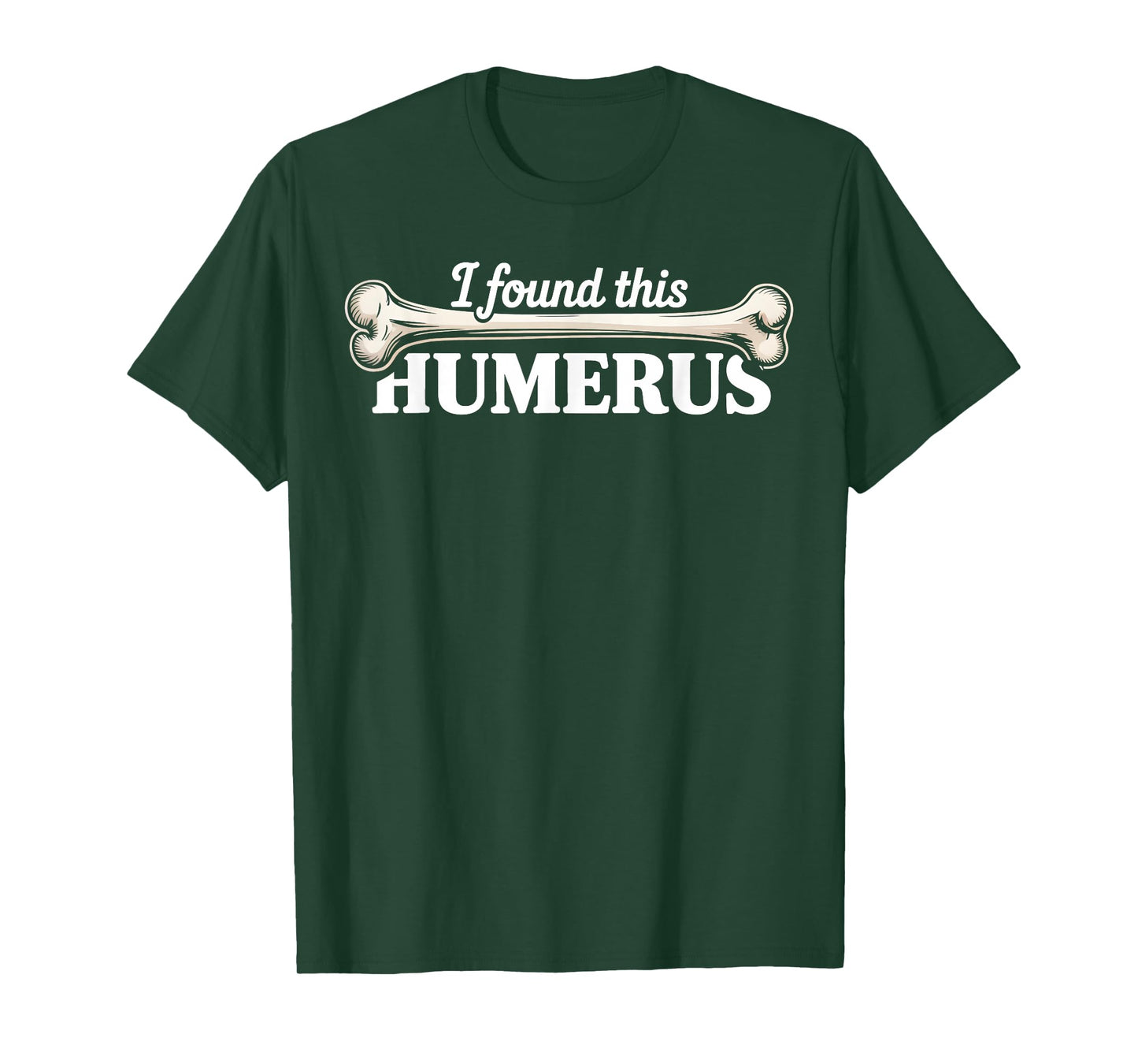 I Found This Humerus Skeleton Humorous Quote Funny Bone T-Shirt