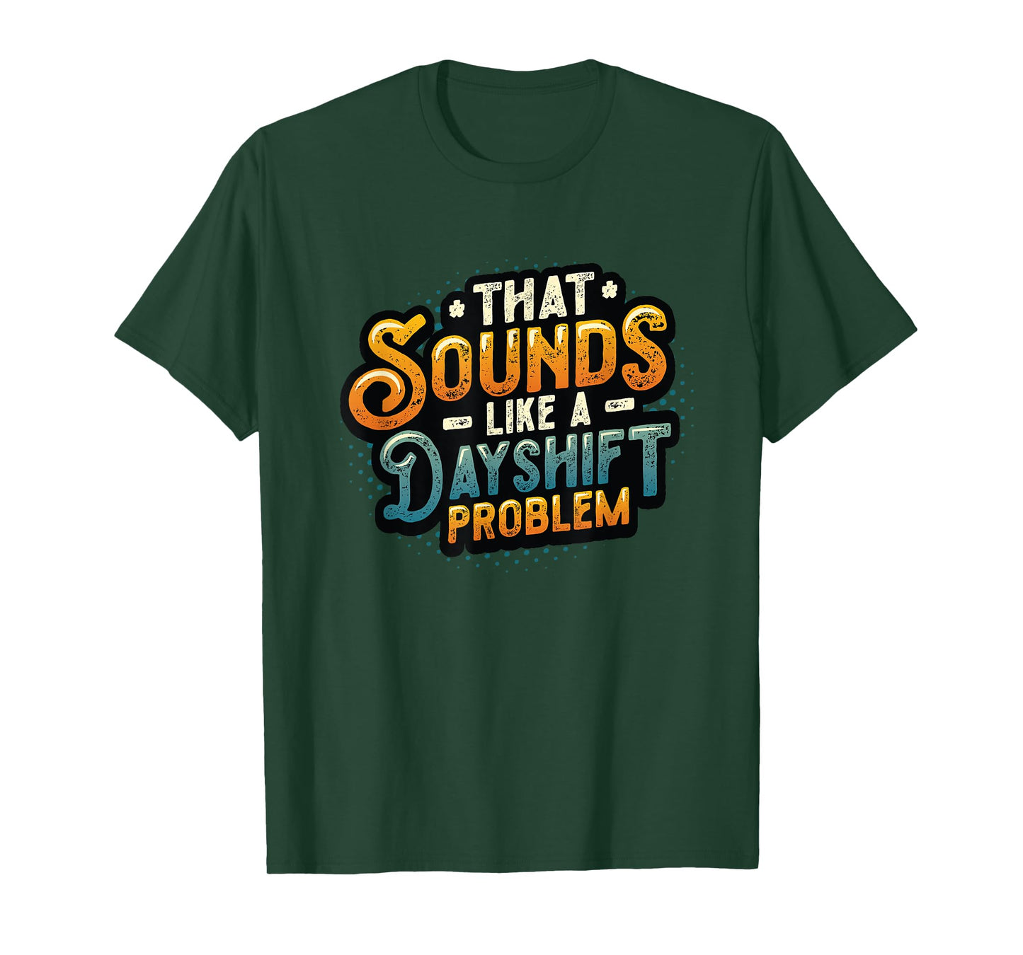 That Sounds Like A Dayshift Problem Night Shift Worker T-Shirt