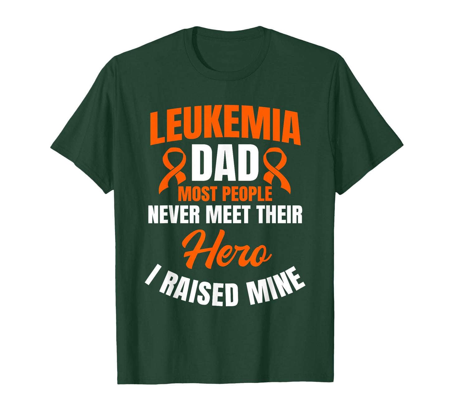 Leukemia Dad Most People Never Meet Their Hero I Raised Mine T-Shirt