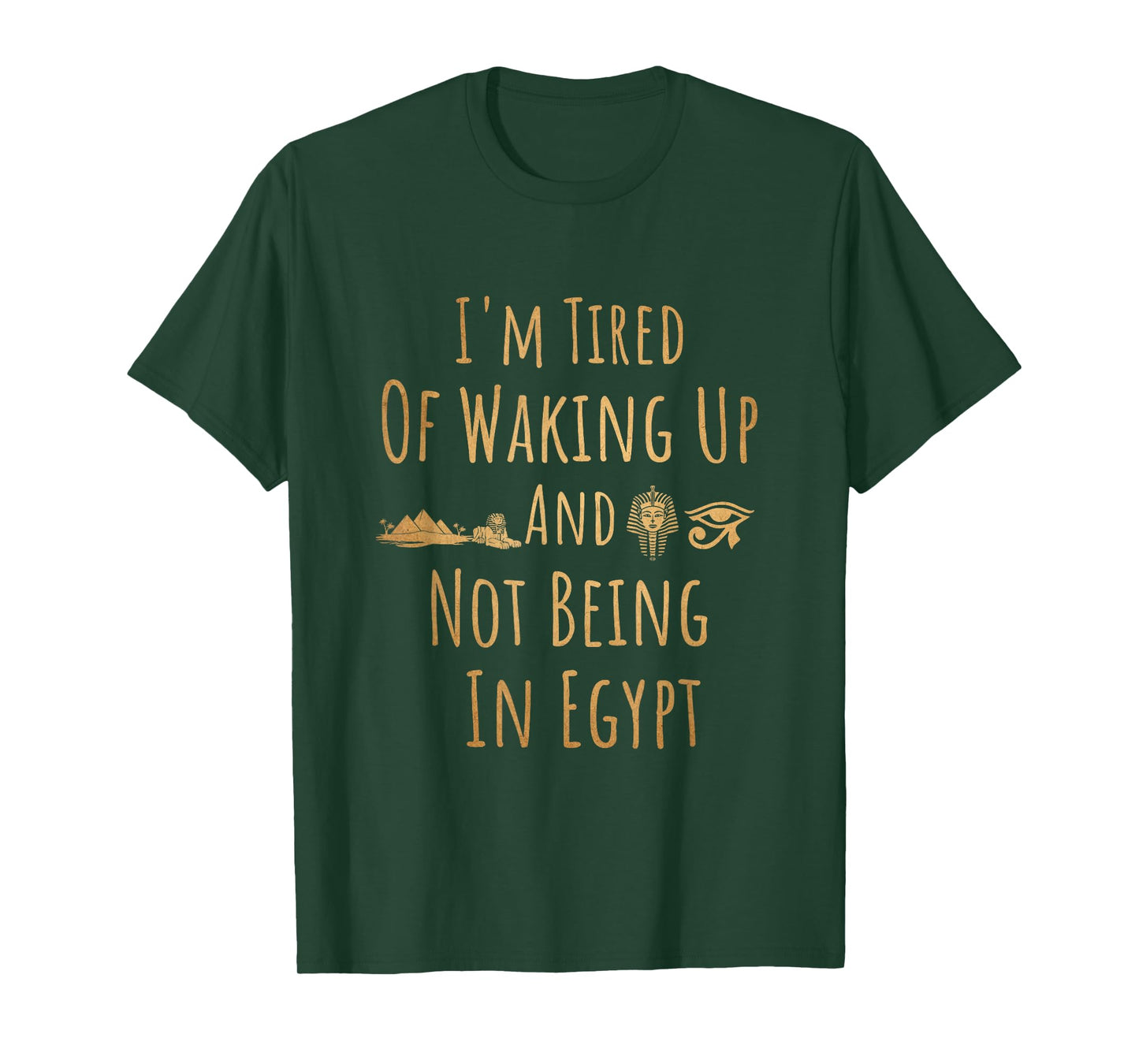 I’m Tired of Waking Up and Not Being In Egypt Funny Egyptian T-Shirt