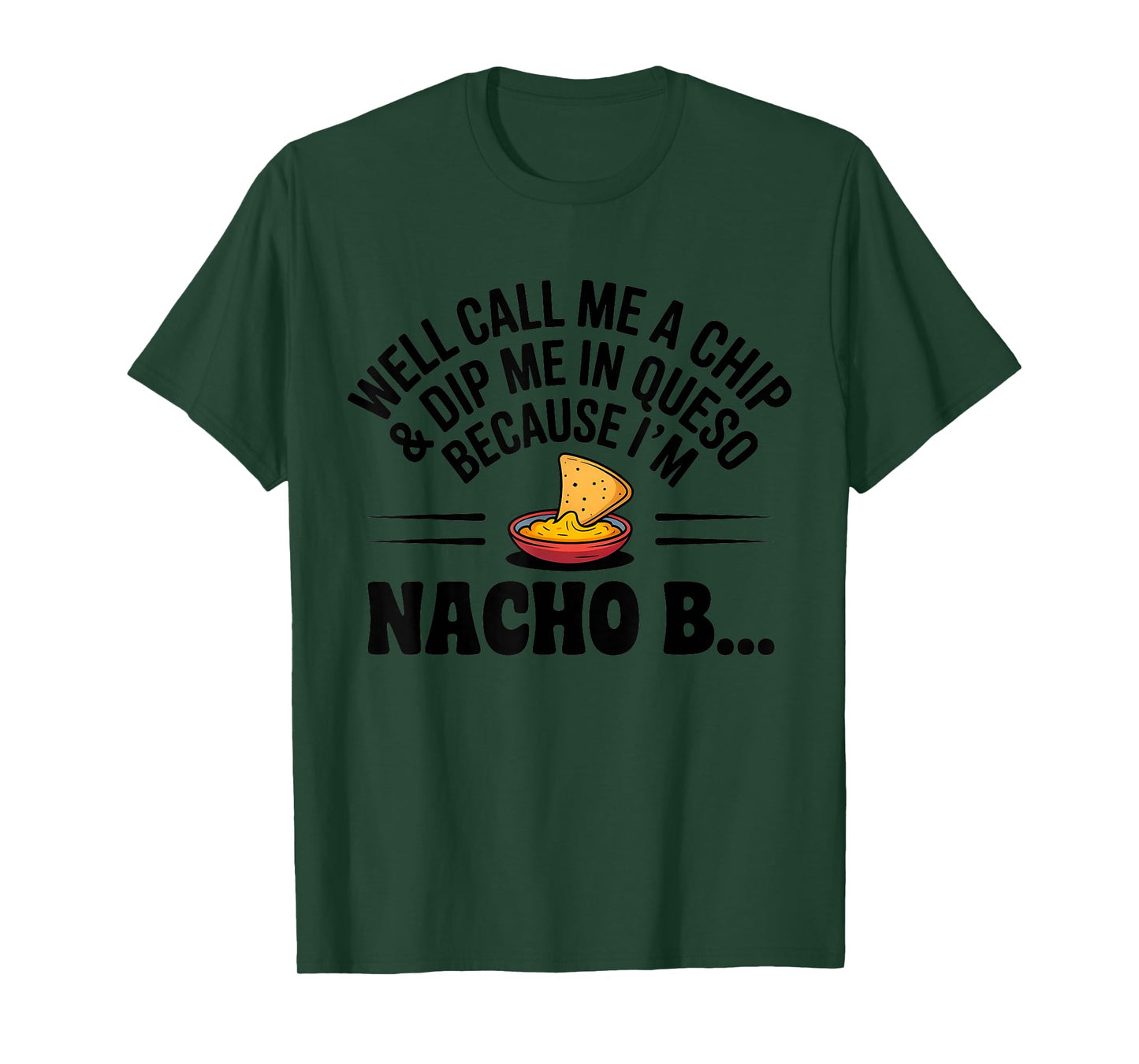 Well Call Me A Chip Dip Me in Queso Because I'm Nacho Btch T-Shirt