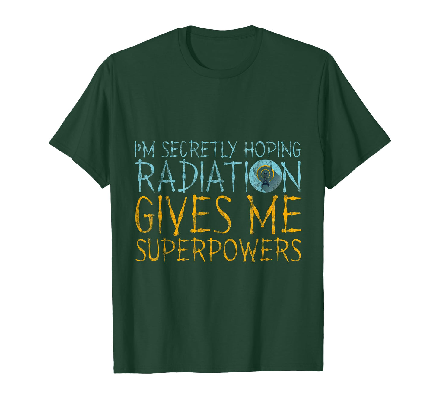 I'm Secretly Hoping Radiation Gives Me Superpowers -- T-Shirt