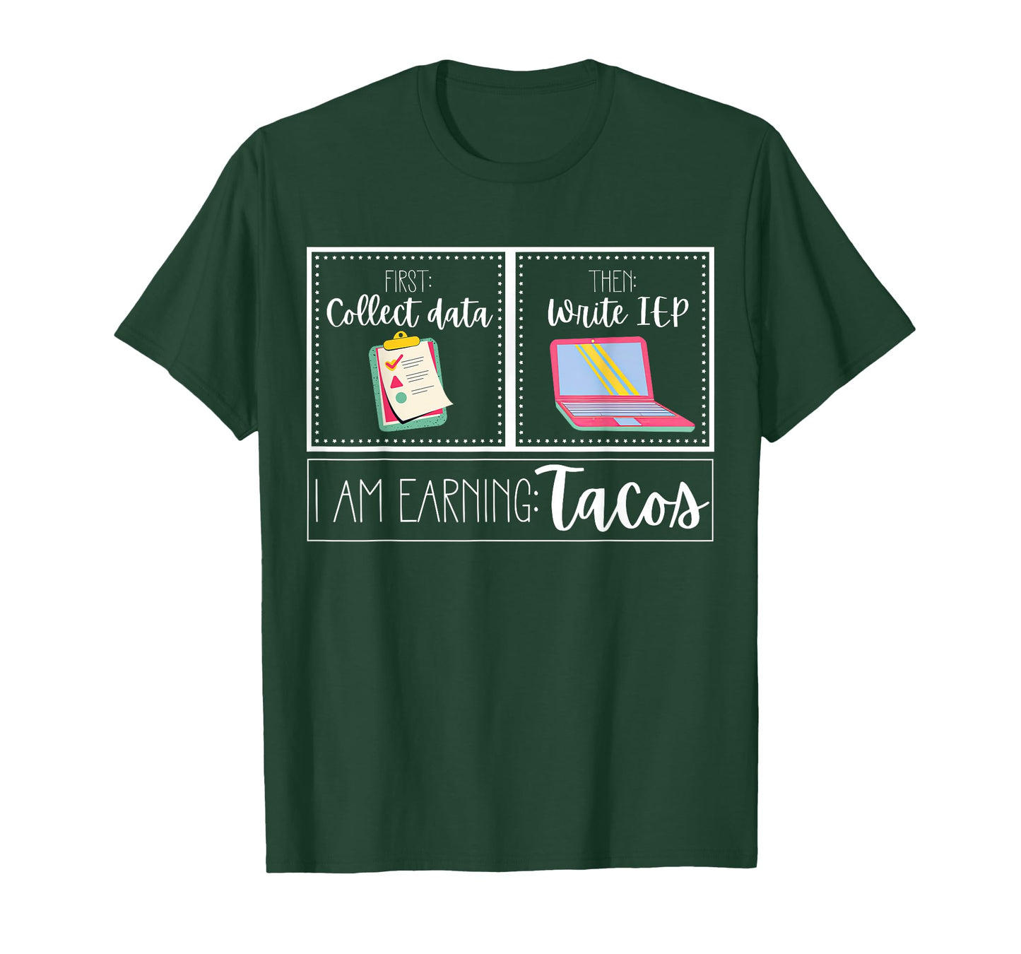 First Collect Data Then Write IEP I Am Earning A Tacos SPED T-Shirt