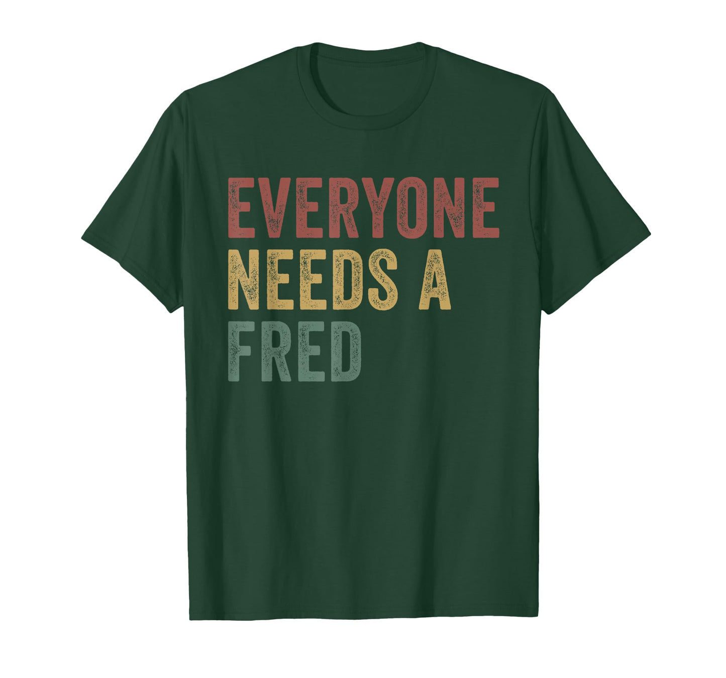 Everyone Needs A Fred T-Shirt