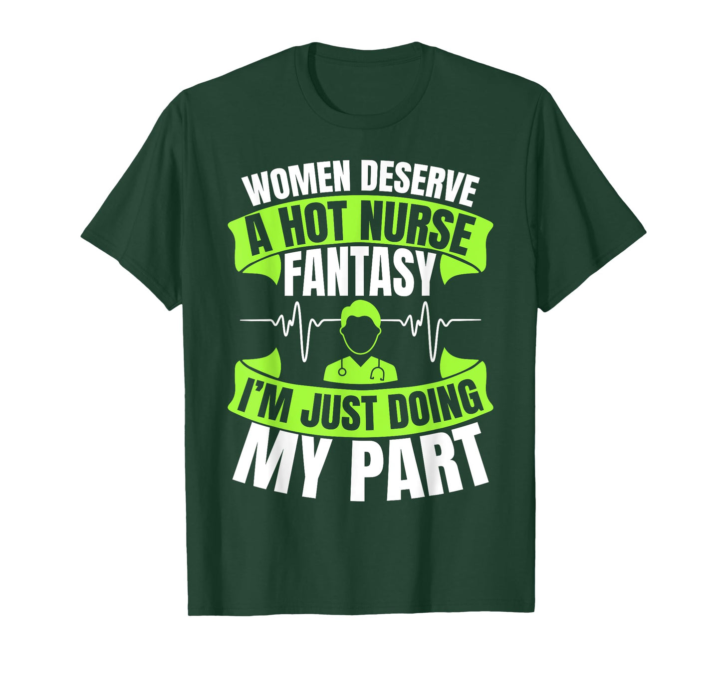 Women Deserve A Hot Nurse Fantasy I´m Just Doing My Part T-Shirt