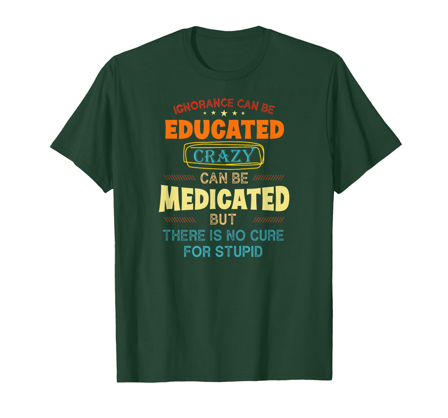 Funny Ignorance Can Be Educated Crazy Can Be Medicated T-Shirt