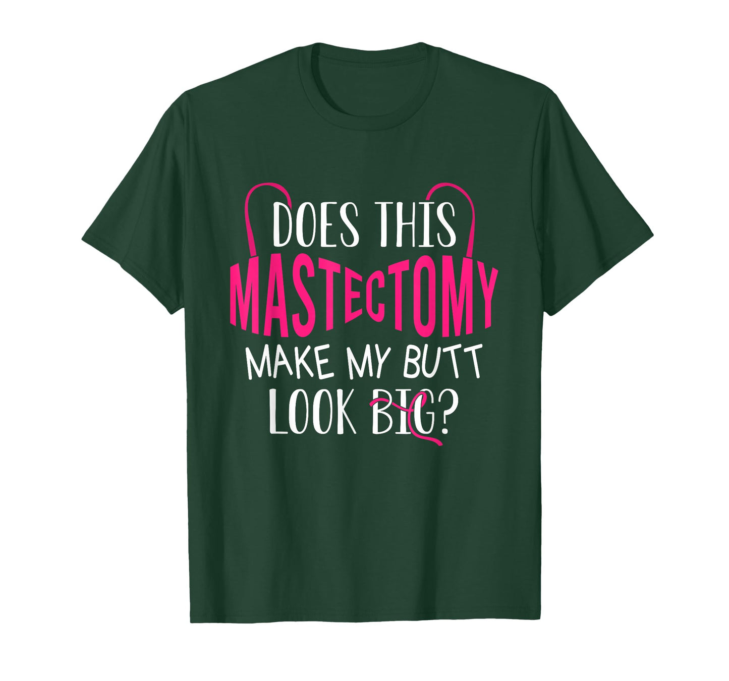 Does This Mastectomy Make My Butt Look Big? Breast Cancer T-Shirt