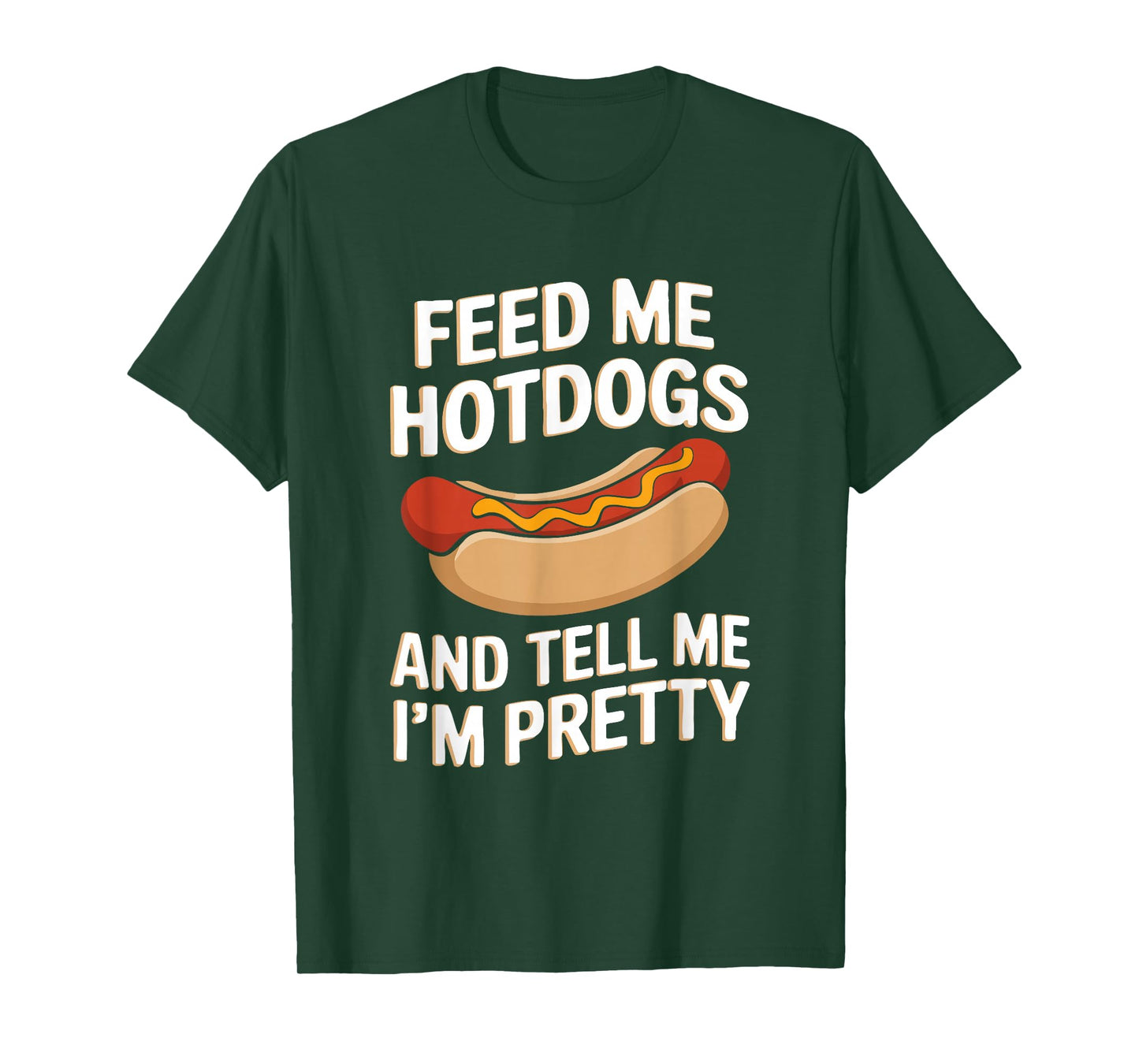 Feed Me Hotdogs And Tell Me I'm Pretty T-Shirt
