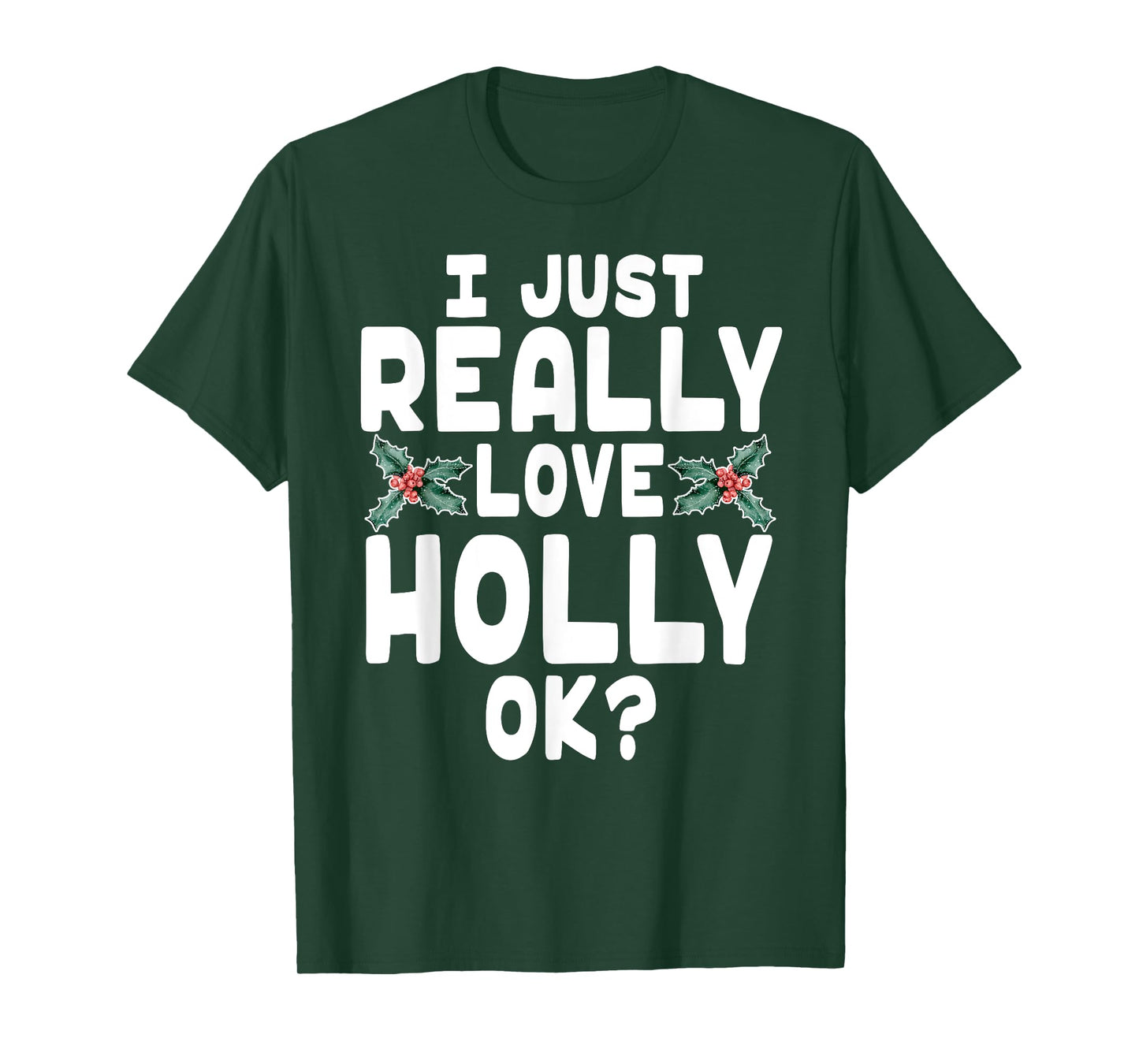 I Just Really Love Holly Shirt - Holly Leaf Shirt T-Shirt