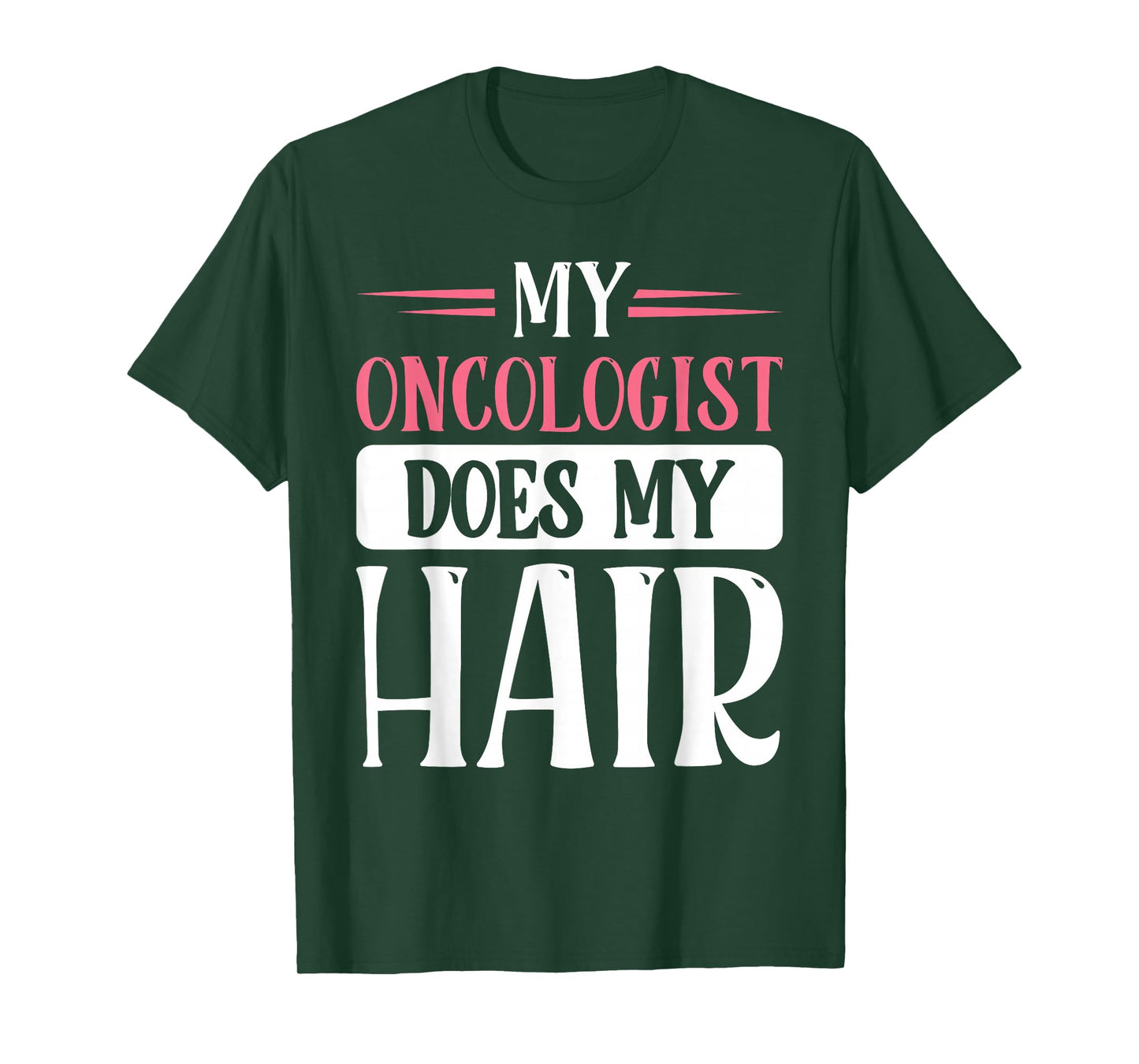 My Oncologist Does My Hair T-Shirt