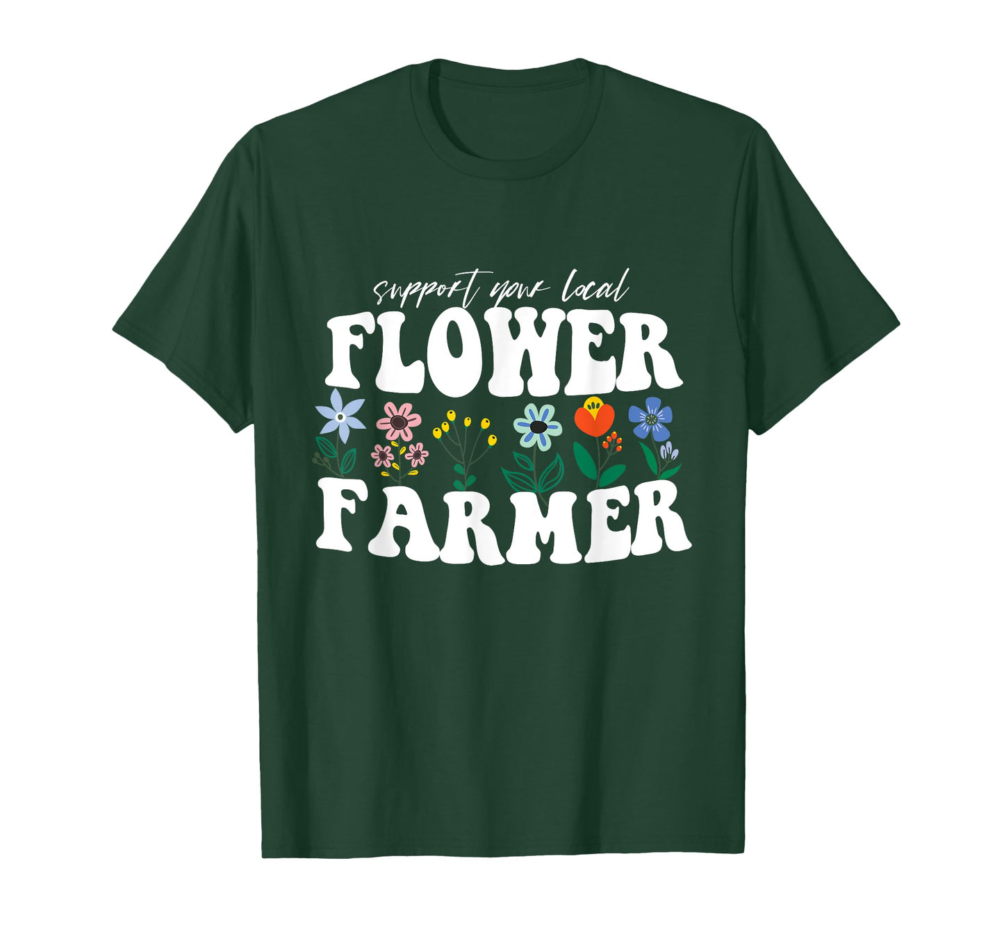 Support Your Local Flower Farmer Fresh Flower Market Florist T-Shirt