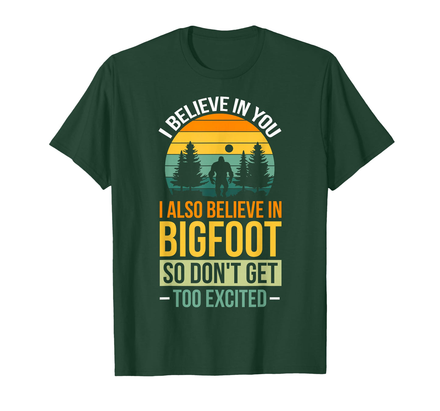 I Believe In You I Believe In Bigfoot Don't Get Too Excited T-Shirt
