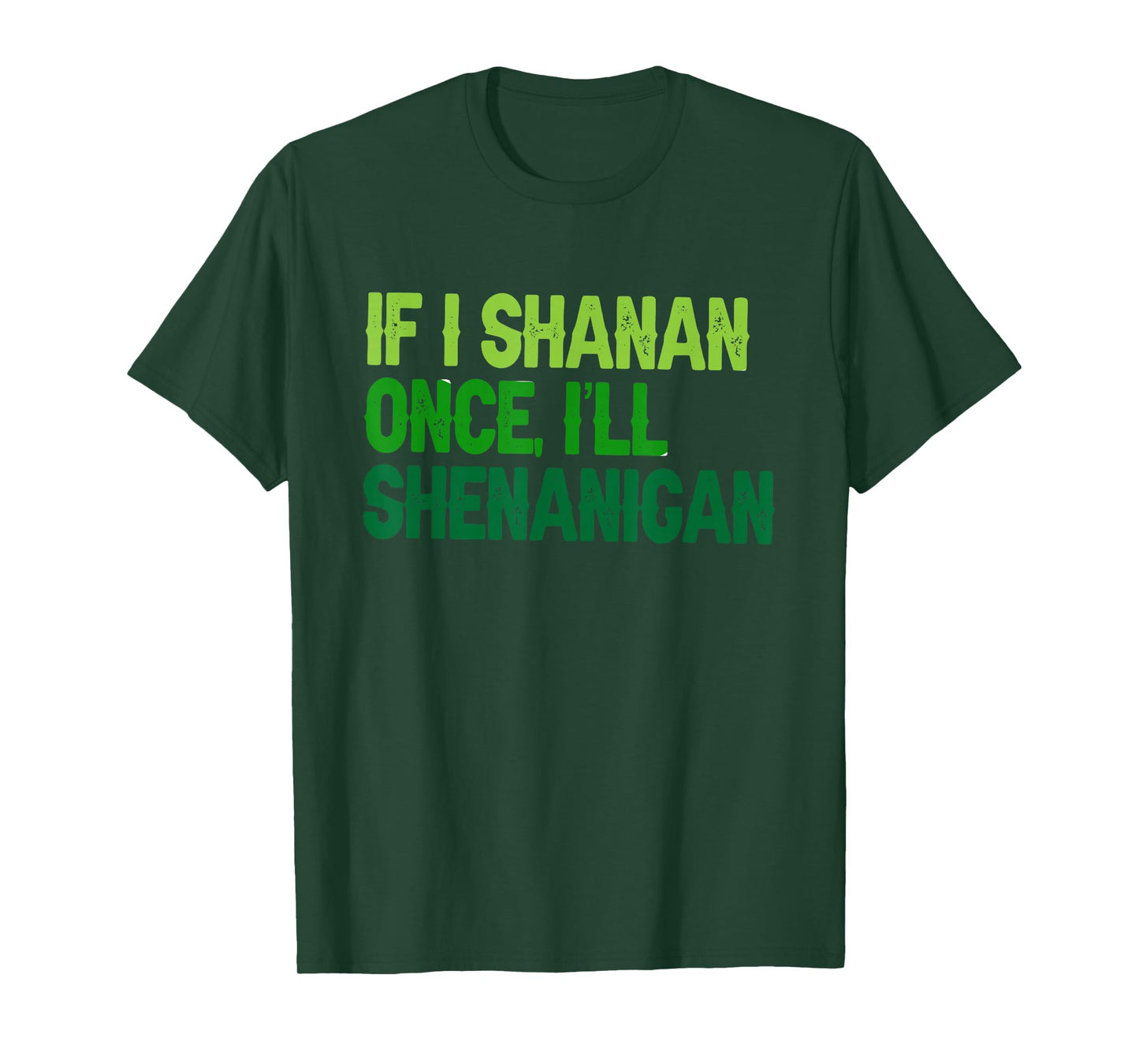 St Patricks If I Shenan Once I Will Most Likely Shenanigan T-Shirt - T-Shirt | Forest