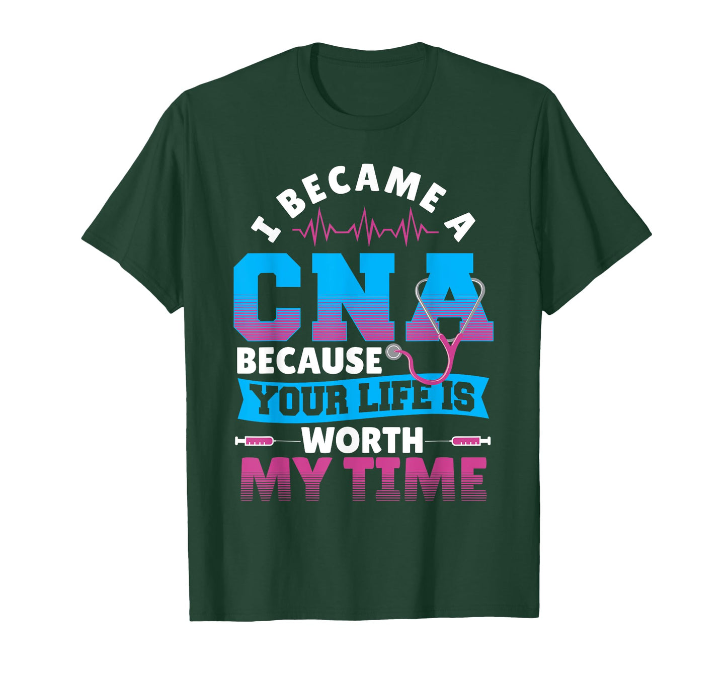 I Became A CNA Because Your Life Is Worth My Time T-Shirt