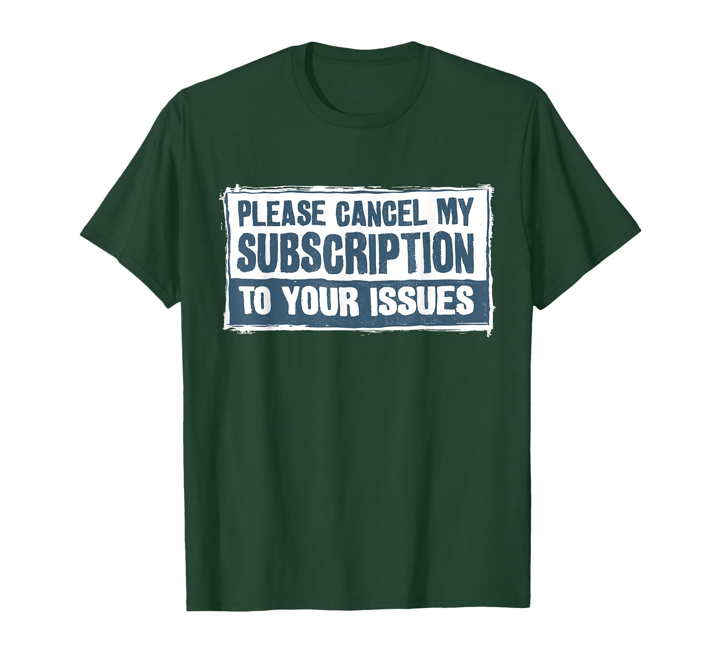 Please Cancel My Subscription To Your Issues Funny Quote T-Shirt
