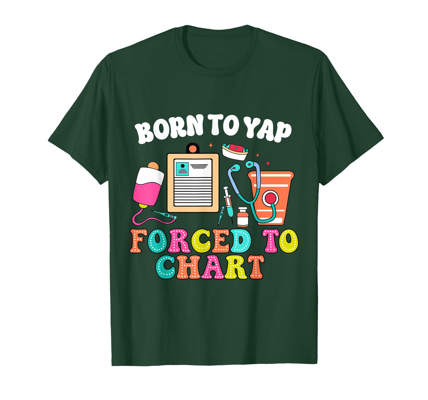 Born To Yap Forced To Chart Nurse Graduation T-Shirt